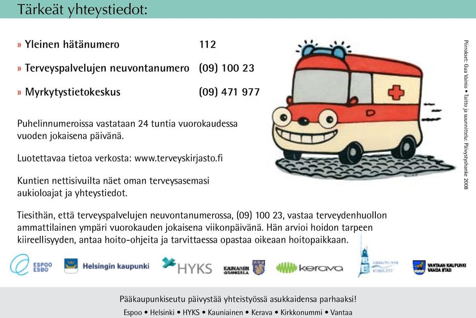 Piirrokset: Gua Vainio Taitto ja suunnittelu: Päivystyshanke 2008 Tiesithän, että terveyspalvelujen neuvontanumerossa, (09) 100 23, vastaa terveydenhuollon ammattilainen ympäri vuorokauden