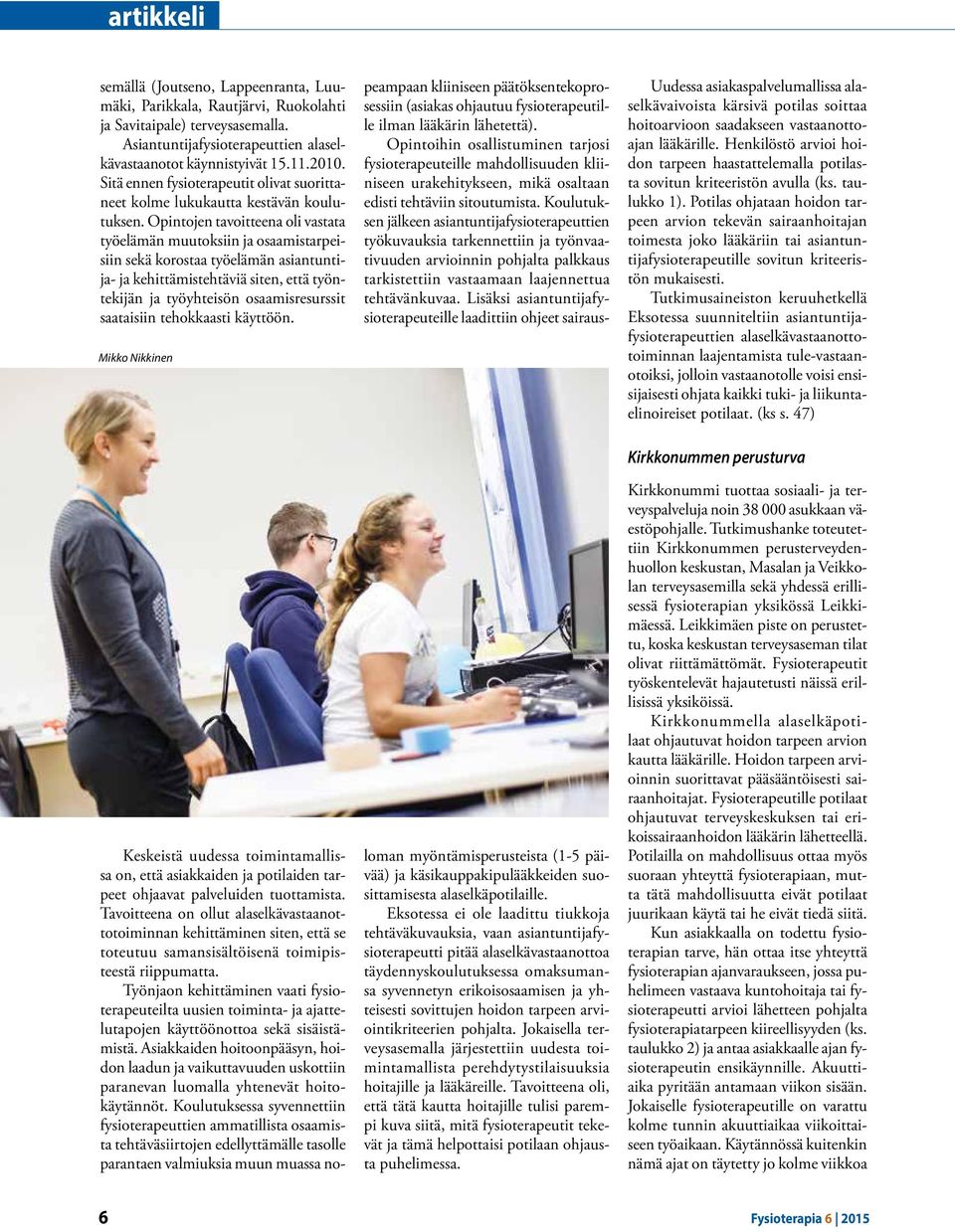 Opintojen tavoitteena oli vastata työelämän muutoksiin ja osaamistarpeisiin sekä korostaa työelämän asiantuntija- ja kehittämistehtäviä siten, että työntekijän ja työyhteisön osaamisresurssit