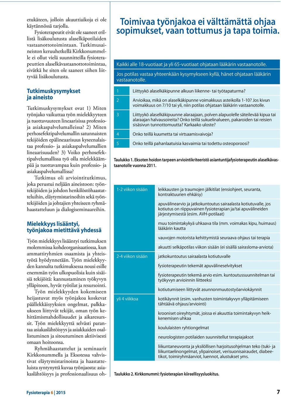 Tutkimuskysymykset ja aineisto Tutkimuskysymykset ovat 1) Miten työnjako vaikuttaa työn mielekkyyteen ja tuottavuuteen lineaarisissa professioja asiakaspalvelumalleissa?