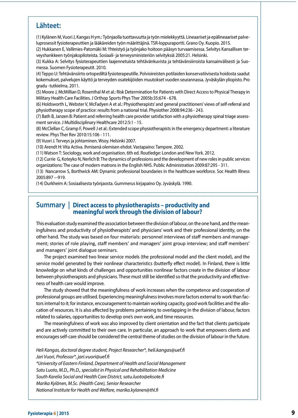 Sosiaali- ja terveysministeriön selvityksiä 2005:21. Helsinki. (3) Kukka A: Selvitys fysioterapeuttien laajennetuista tehtävänkuvista ja tehtävänsiirroista kansainvälisesti ja Suomessa.