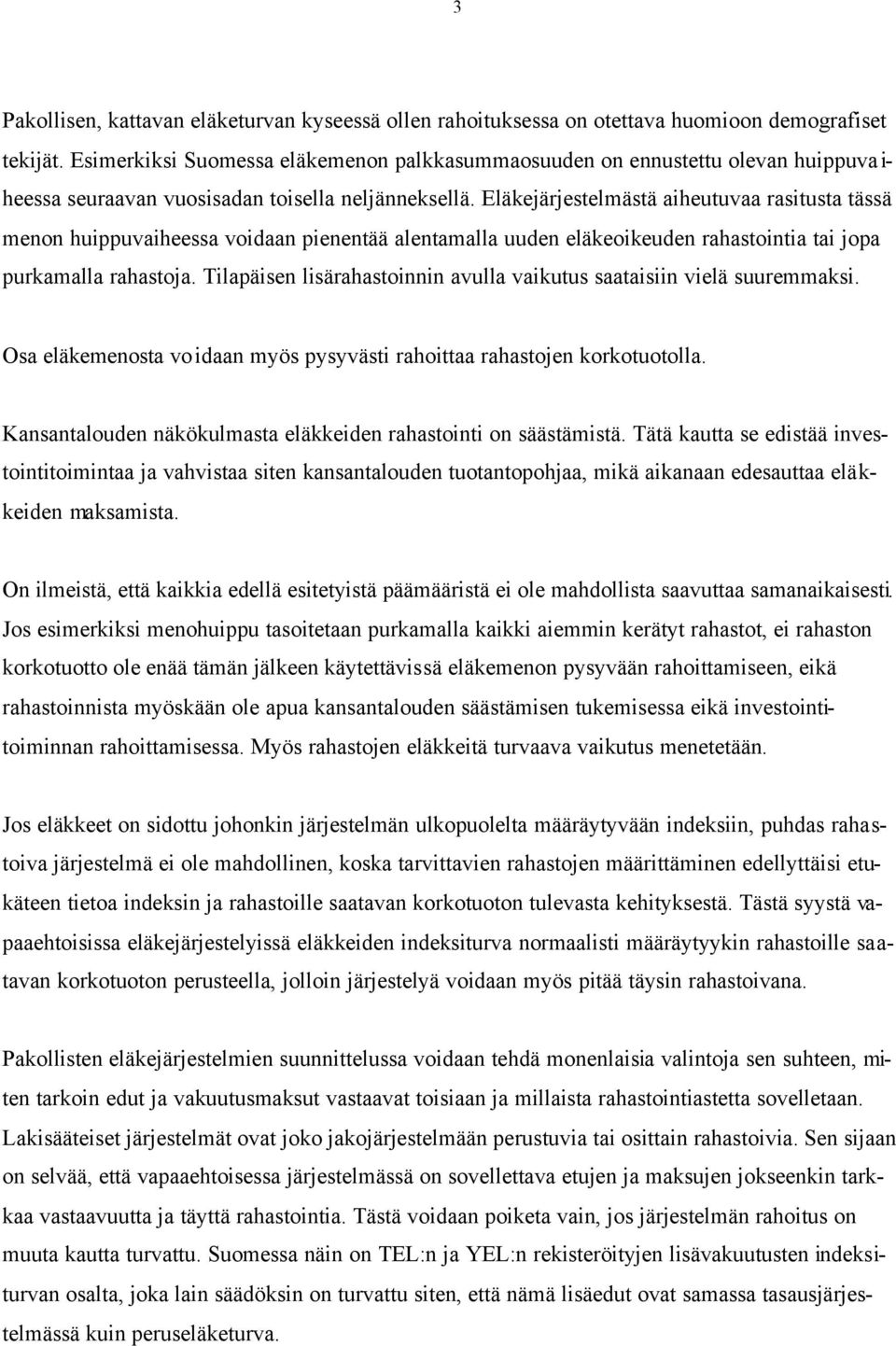 Eläkejärjestelmästä aiheutuaa rasitusta tässä menon huippuaiheessa oidaan pienentää alentamalla uuden eläkeoikeuden rahastointia tai jopa purkamalla rahastoja.