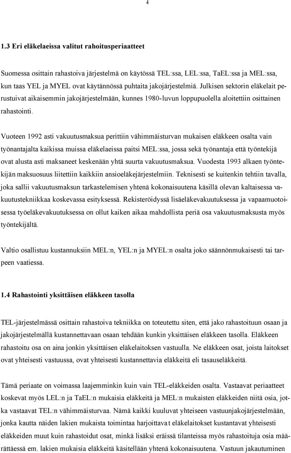 Vuoteen 1992 asti akuutusmaksua perittiin ähimmäisturan mukaisen eläkkeen osalta ain työnantajalta kaikissa muissa eläkelaeissa paitsi MEL:ssa, jossa sekä työnantaja että työntekijä oat alusta asti