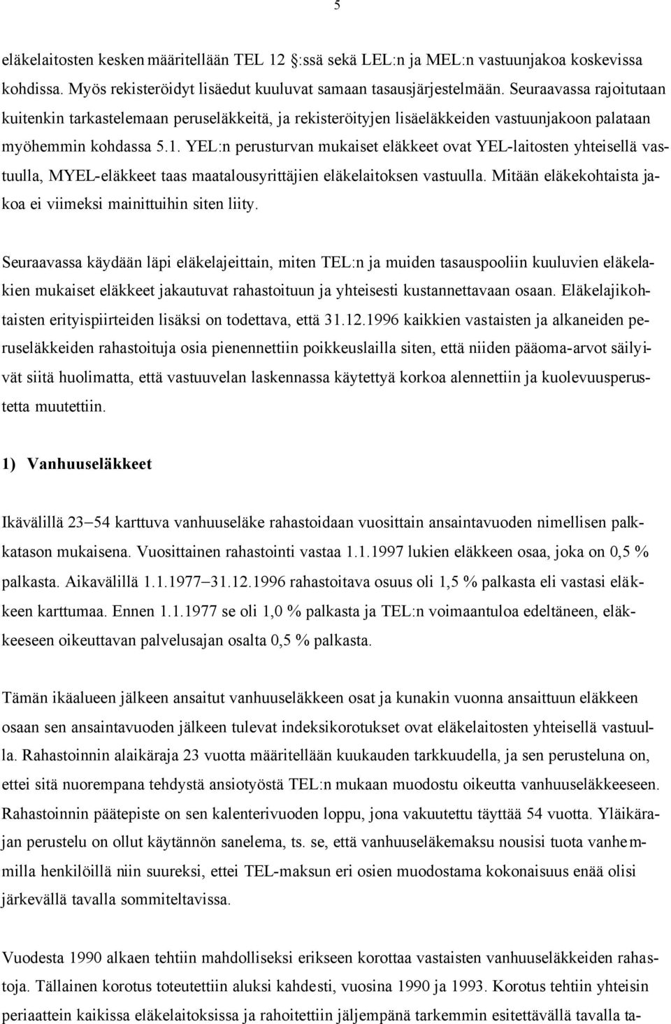 YEL:n perusturan mukaiset eläkkeet oat YEL-laitosten yhteisellä astuulla, MYEL-eläkkeet taas maatalousyrittäjien eläkelaitoksen astuulla.