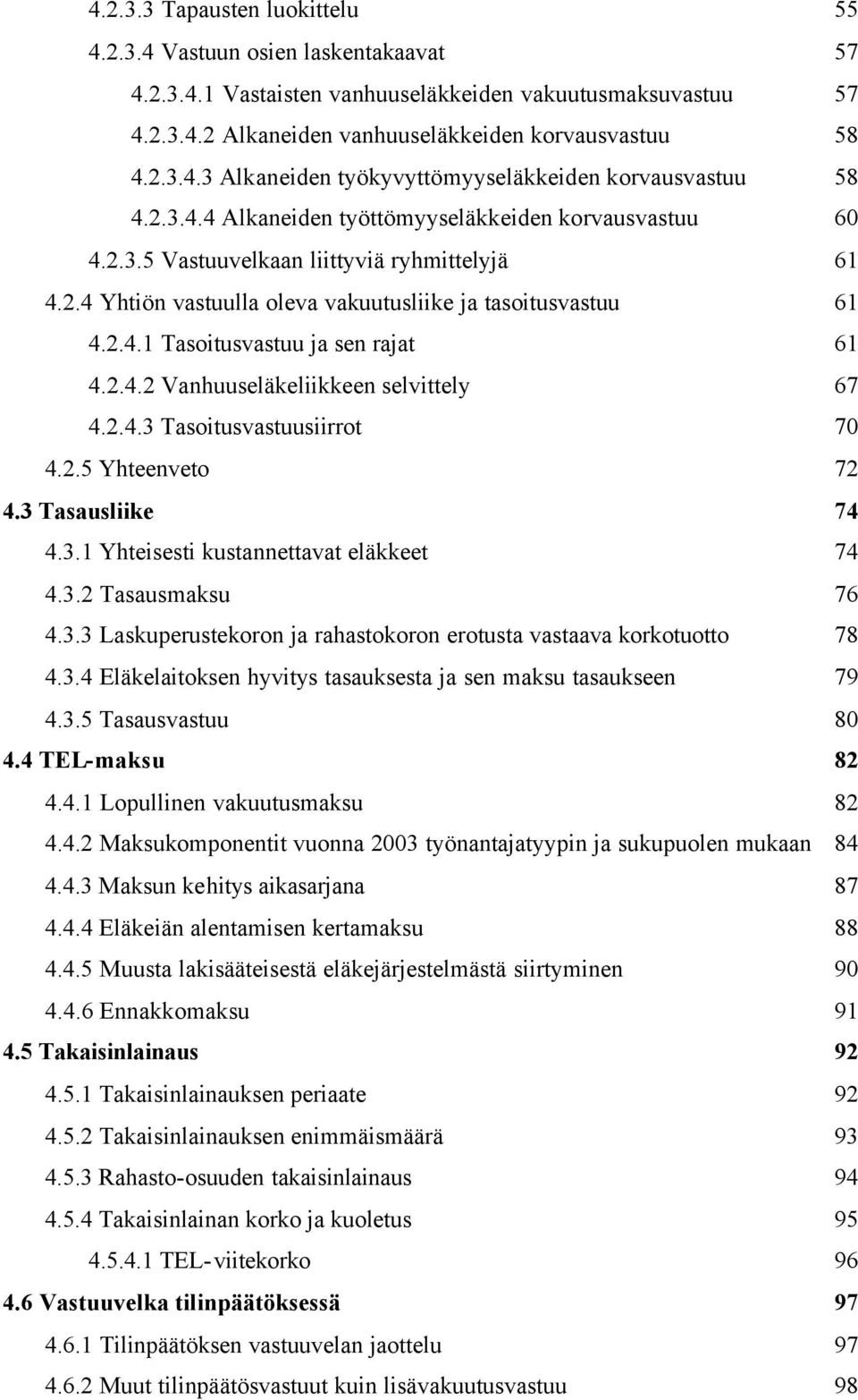 2.4.2 Vanhuuseläkeliikkeen selittely 67 4.2.4.3 Tasoitusastuusiirrot 70 4.2.5 Yhteeneto 72 4.3 Tasausliike 74 4.3.1 Yhteisesti kustannettaat eläkkeet 74 4.3.2 Tasausmaksu 76 4.3.3 Laskuperustekoron ja rahastokoron erotusta astaaa korkotuotto 78 4.