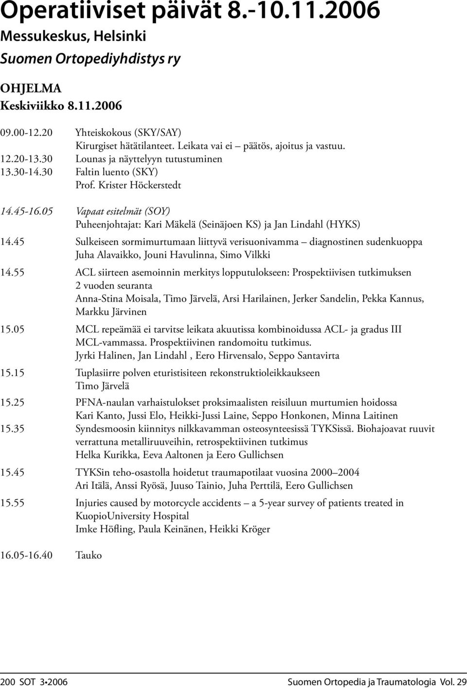 05 Vapaat esitelmät (SOY) Puheenjohtajat: Kari Mäkelä (Seinäjoen KS) ja Jan Lindahl (HYKS) 14.