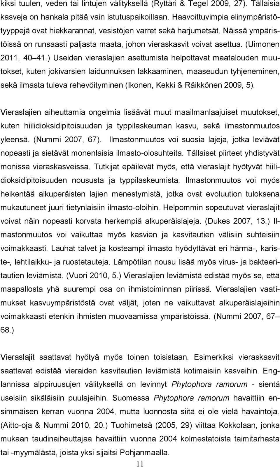 ) Useiden vieraslajien asettumista helpottavat maatalouden muutokset, kuten jokivarsien laidunnuksen lakkaaminen, maaseudun tyhjeneminen, sekä ilmasta tuleva rehevöityminen (Ikonen, Kekki & Räikkönen