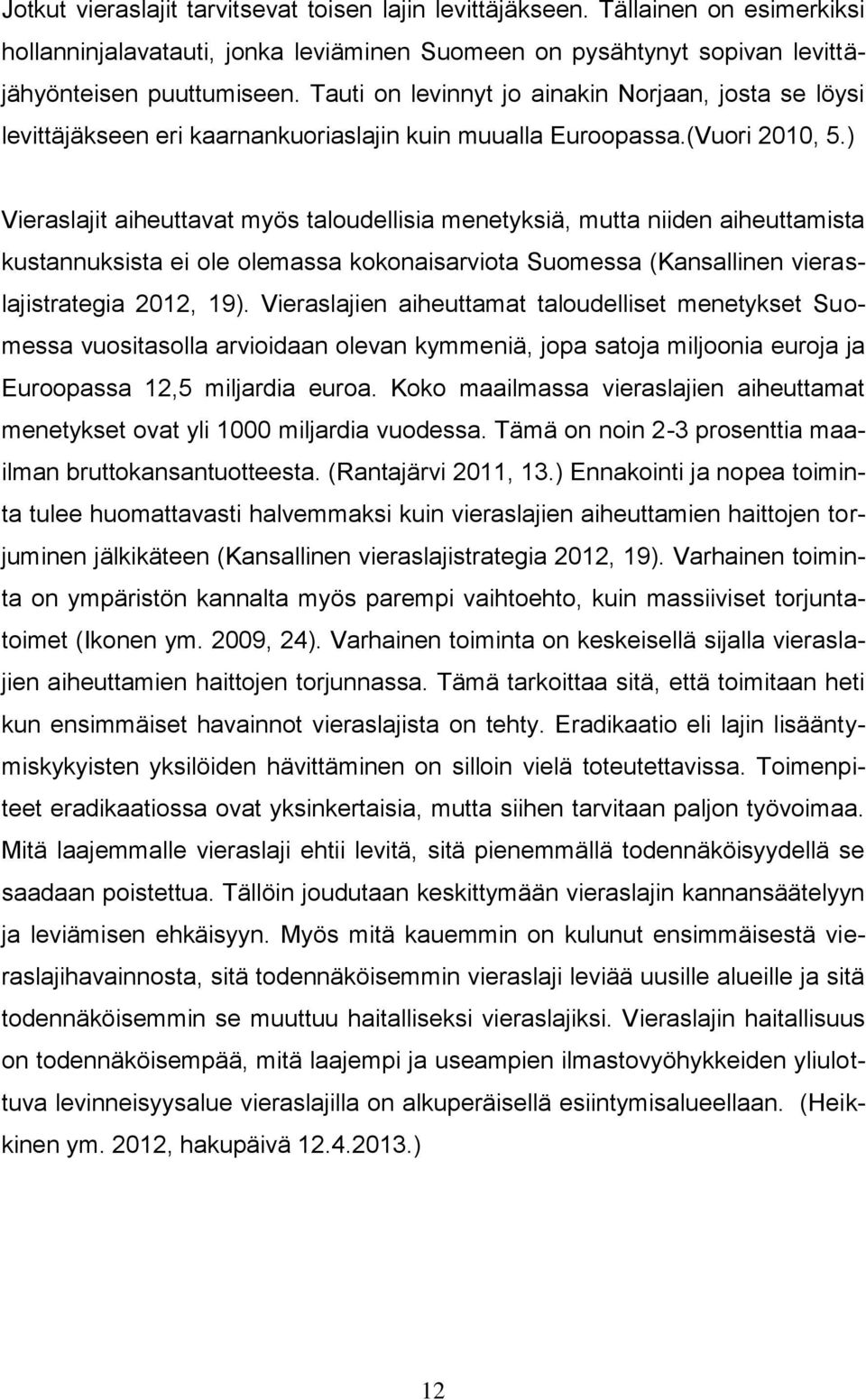 ) Vieraslajit aiheuttavat myös taloudellisia menetyksiä, mutta niiden aiheuttamista kustannuksista ei ole olemassa kokonaisarviota Suomessa (Kansallinen vieraslajistrategia 2012, 19).