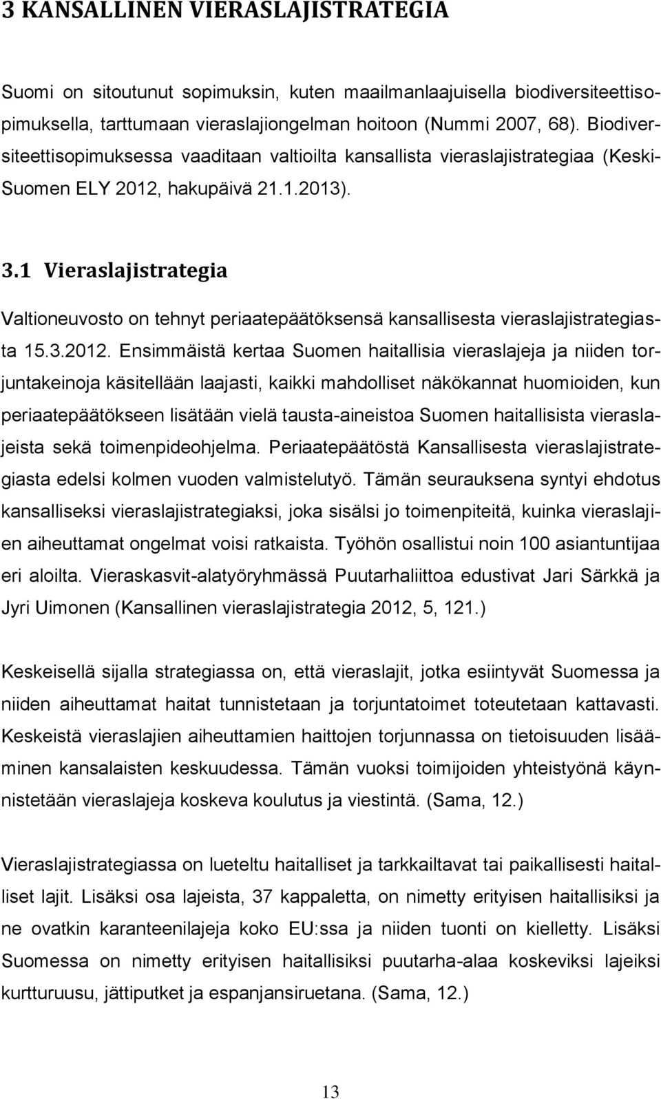 1 Vieraslajistrategia Valtioneuvosto on tehnyt periaatepäätöksensä kansallisesta vieraslajistrategiasta 15.3.2012.