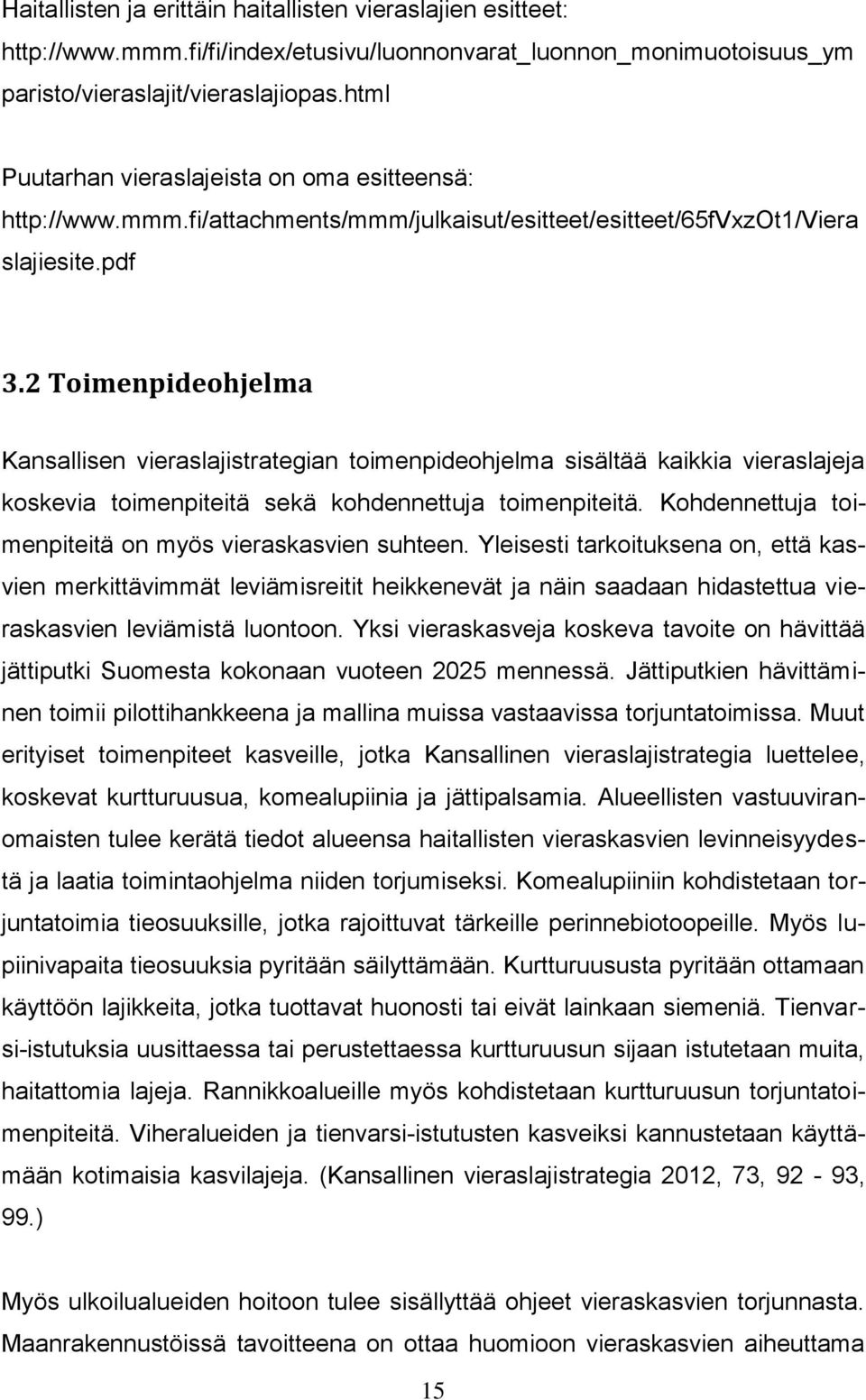 2 Toimenpideohjelma Kansallisen vieraslajistrategian toimenpideohjelma sisältää kaikkia vieraslajeja koskevia toimenpiteitä sekä kohdennettuja toimenpiteitä.