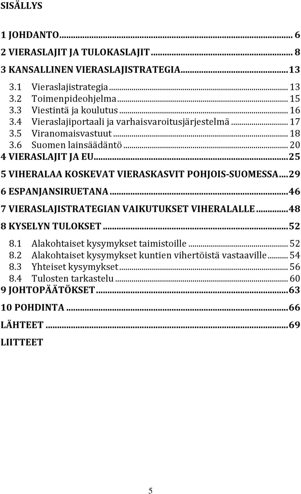 .. 25 5 VIHERALAA KOSKEVAT VIERASKASVIT POHJOIS-SUOMESSA... 29 6 ESPANJANSIRUETANA... 46 7 VIERASLAJISTRATEGIAN VAIKUTUKSET VIHERALALLE... 48 8 KYSELYN TULOKSET... 52 8.