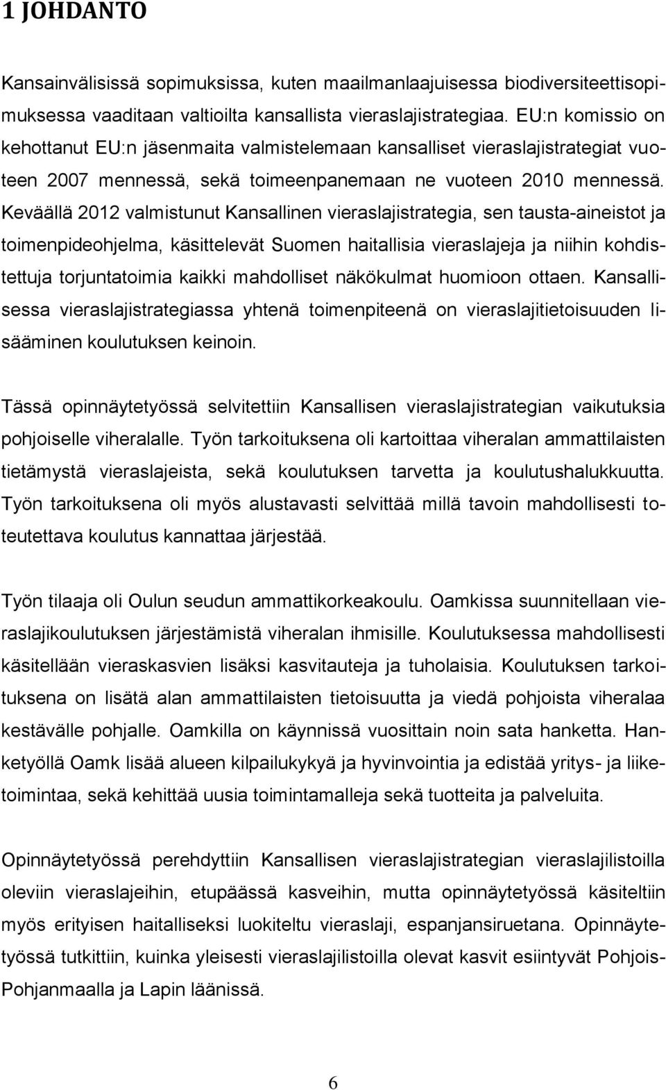 Keväällä 2012 valmistunut Kansallinen vieraslajistrategia, sen tausta-aineistot ja toimenpideohjelma, käsittelevät Suomen haitallisia vieraslajeja ja niihin kohdistettuja torjuntatoimia kaikki
