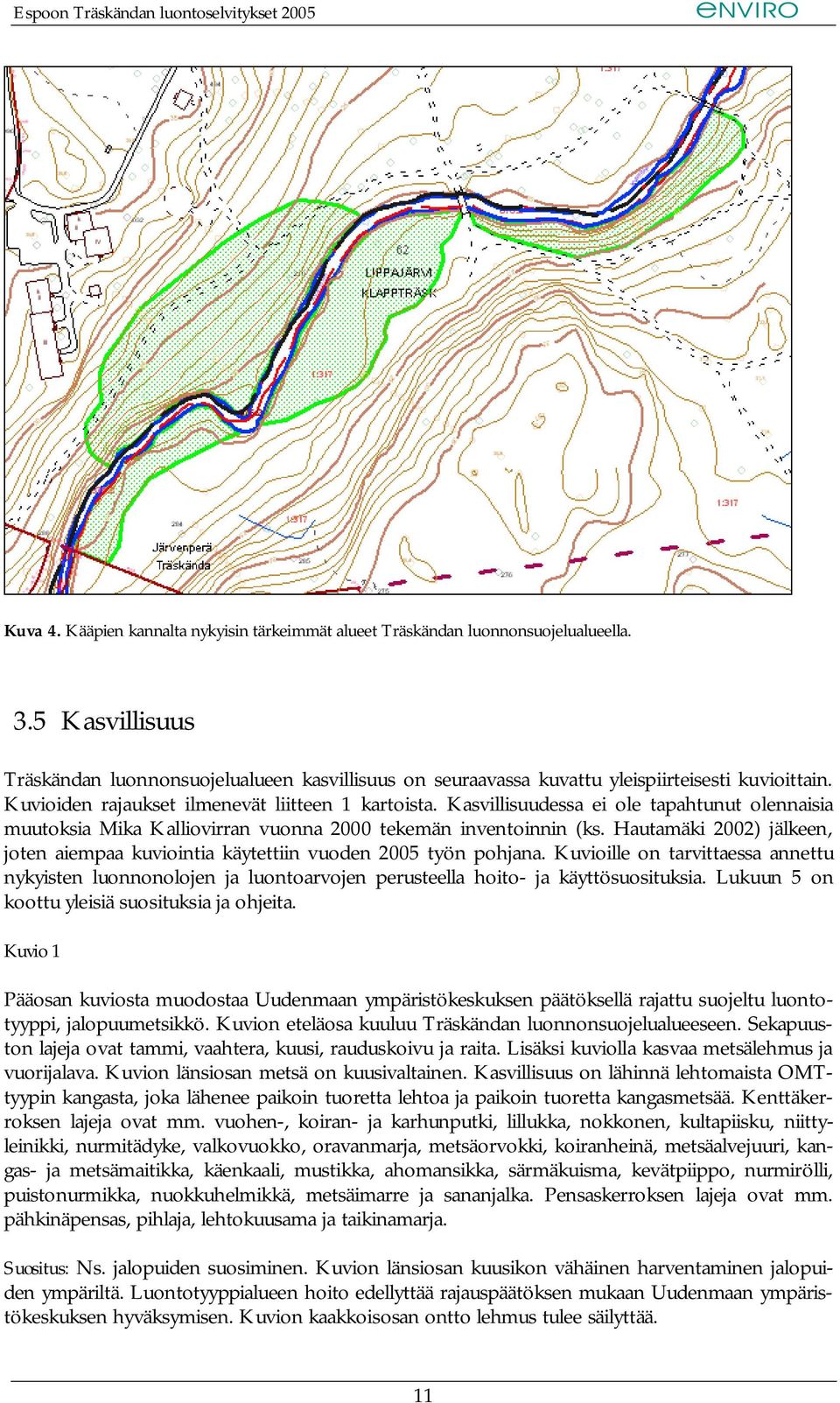 Kasvillisuudessa ei ole tapahtunut olennaisia muutoksia Mika Kalliovirran vuonna 2000 tekemän inventoinnin (ks. Hautamäki 2002) jälkeen, joten aiempaa kuviointia käytettiin vuoden 2005 työn pohjana.