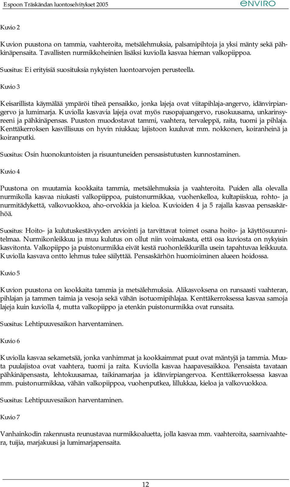 Kuviolla kasvavia lajeja ovat myös rusopajuangervo, rusokuusama, unkarinsyreeni ja pähkinäpensas. Puuston muodostavat tammi, vaahtera, tervaleppä, raita, tuomi ja pihlaja.