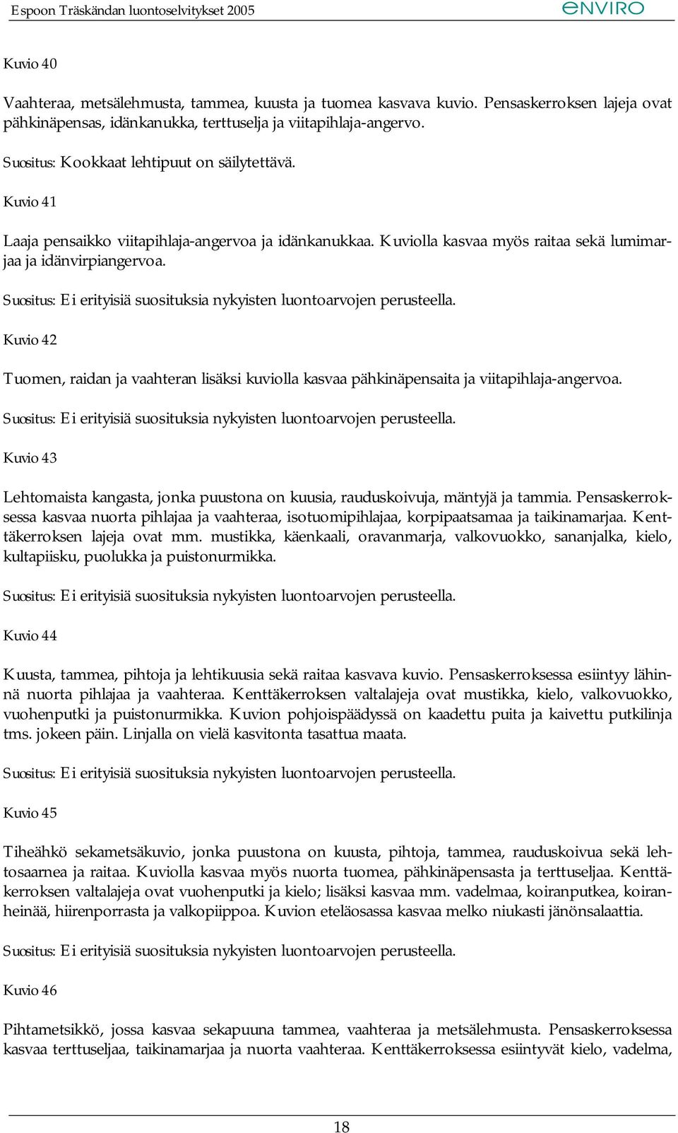 Kuvio 42 Tuomen, raidan ja vaahteran lisäksi kuviolla kasvaa pähkinäpensaita ja viitapihlaja-angervoa. Kuvio 43 Lehtomaista kangasta, jonka puustona on kuusia, rauduskoivuja, mäntyjä ja tammia.