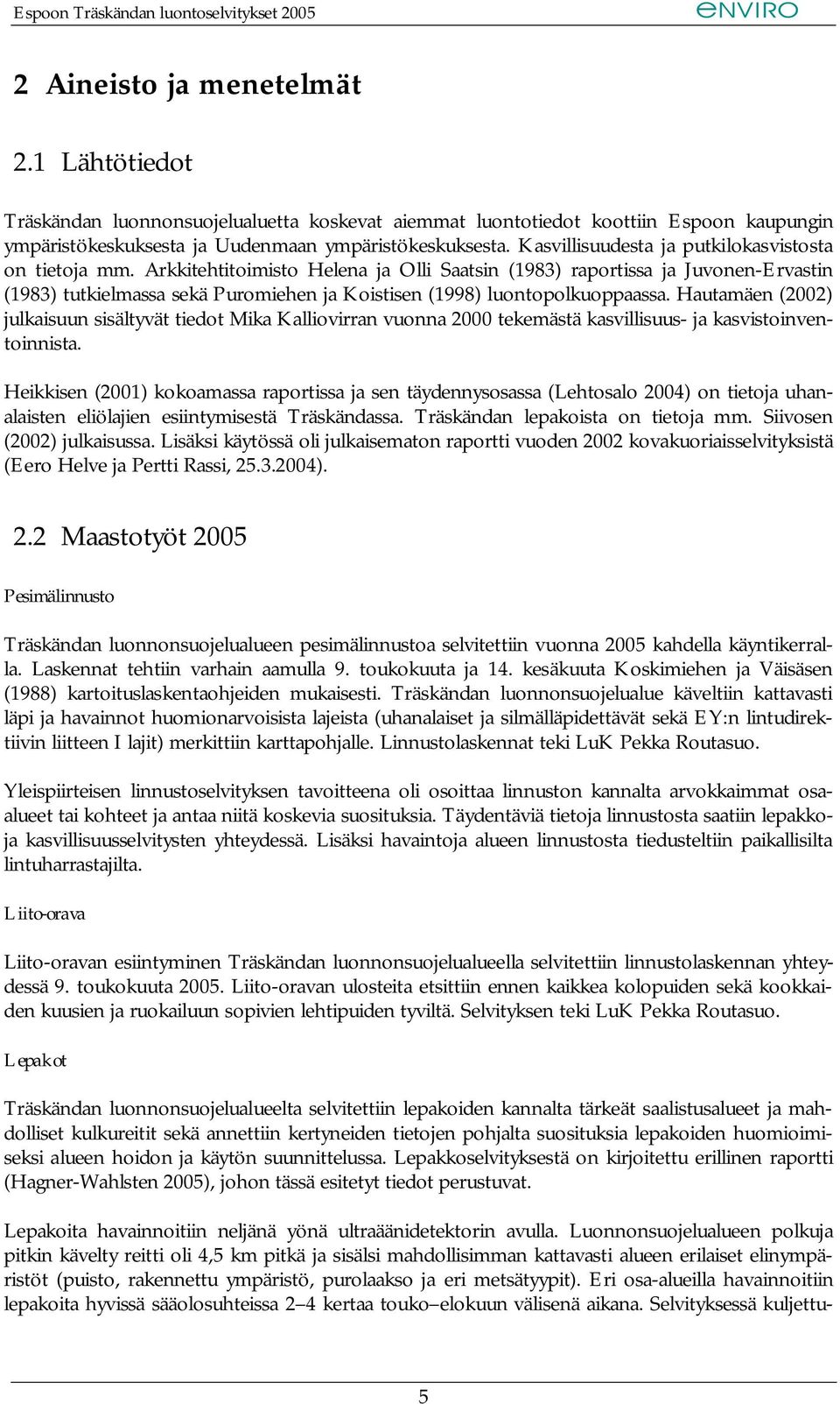 Arkkitehtitoimisto Helena ja Olli Saatsin (1983) raportissa ja Juvonen-Ervastin (1983) tutkielmassa sekä Puromiehen ja Koistisen (1998) luontopolkuoppaassa.