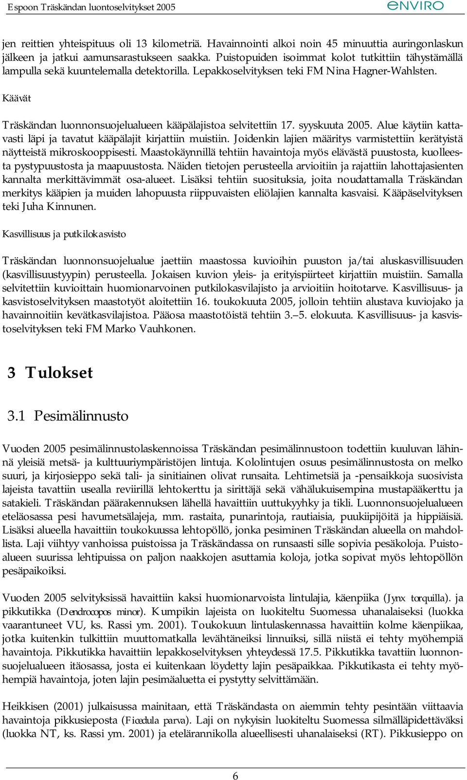 Käävät Träskändan luonnonsuojelualueen kääpälajistoa selvitettiin 17. syyskuuta 2005. Alue käytiin kattavasti läpi ja tavatut kääpälajit kirjattiin muistiin.