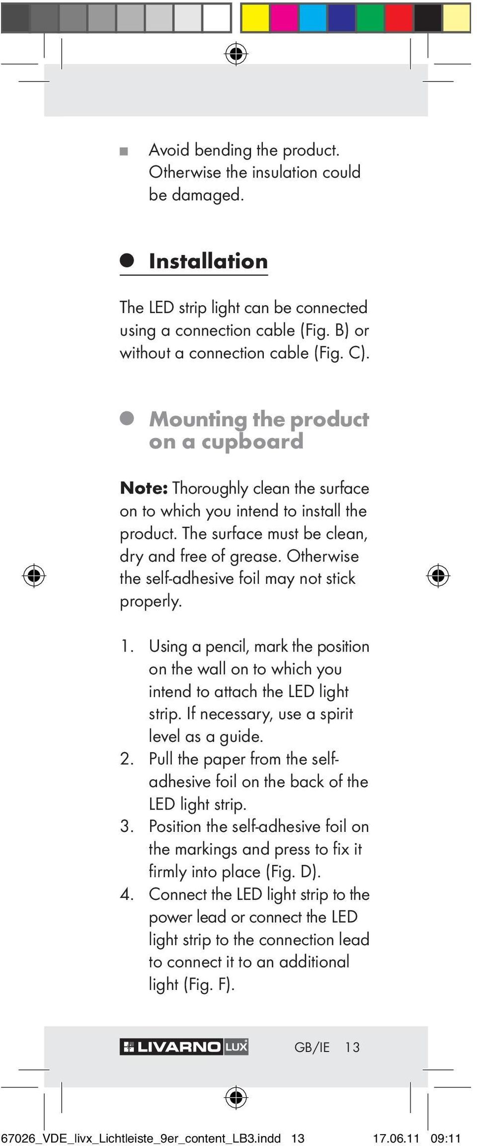 Otherwise the self-adhesive foil may not stick properly. 1. Using a pencil, mark the position on the wall on to which you intend to attach the LED light strip.