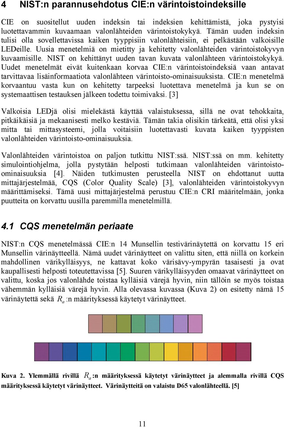 NIST on ehttänyt uuden tvn uvt vlonlähteen värntostoyyä. Uudet menetelmät evät utenn orv CIE:n värntostondesä vn ntvt trvttv lsänformtot vlonlähteen värntosto-omnsuusst.