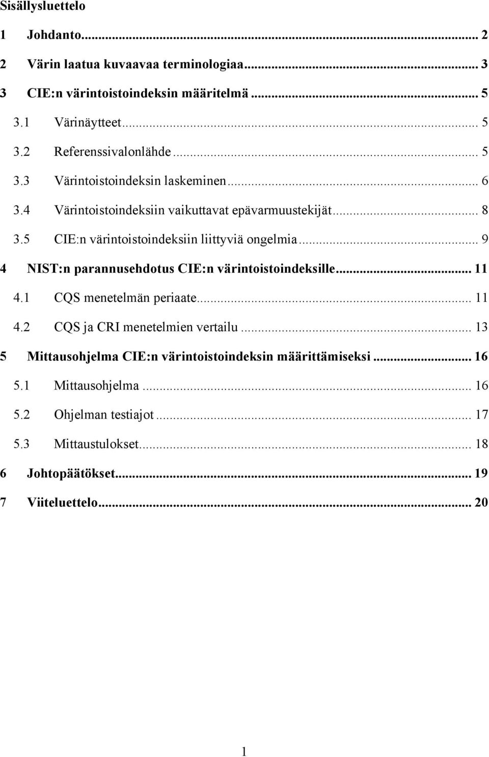 .. 9 4 NIST:n prnnusehdotus CIE:n värntostondeslle... 11 4.1 CQS menetelmän perte... 11 4.2 CQS j CRI menetelmen vertlu.