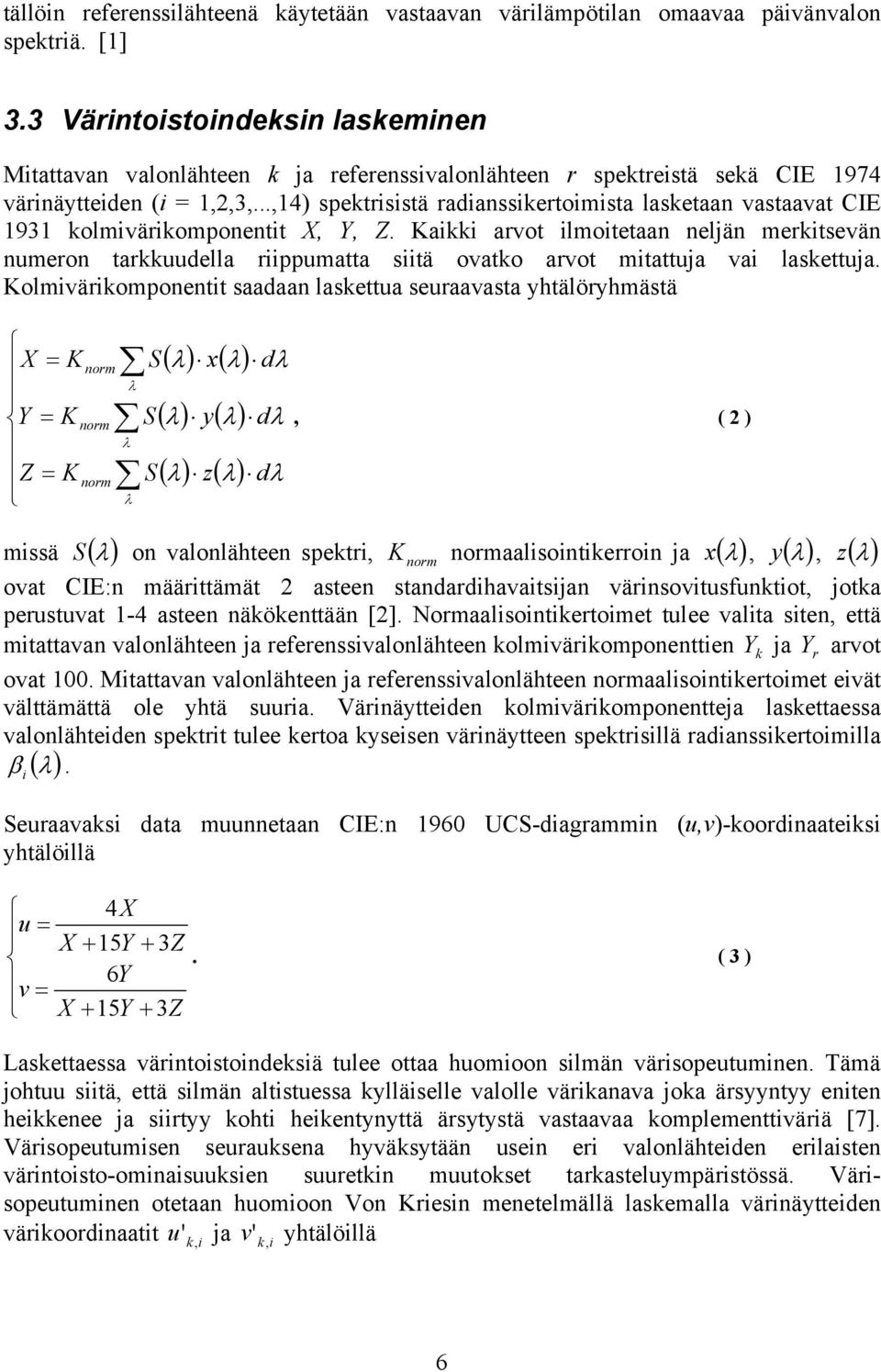 Kolmväromponentt sdn lsettu seurvst yhtälöryhmästä X = K Y = K Z = K norm norm norm λ λ λ S S S ( λ) x( λ) ( λ) y( λ) ( λ) z( λ) dλ dλ, ( 2 ) dλ mssä S ( λ) on vlonlähteen spetr, K norm