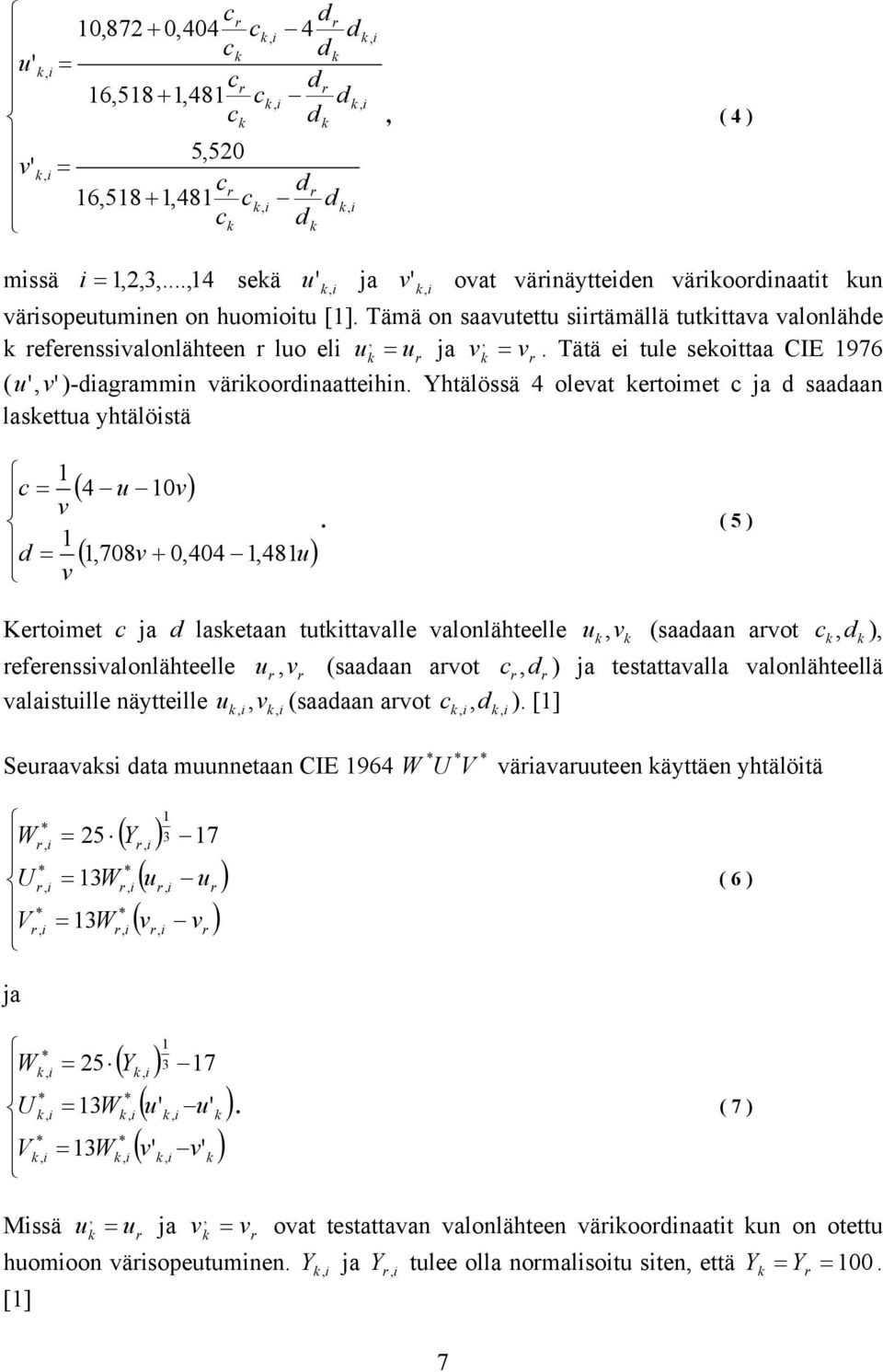 Tätä e tule seott CIE 1976 ( u ', v' )-dgrmmn väroordnttehn. Yhtälössä 4 olevt ertomet c j d sdn lsettu yhtälöstä 1 c = v 1 d = v ( 4 u 10v) ( 1,708v + 0,404 1,481u ).