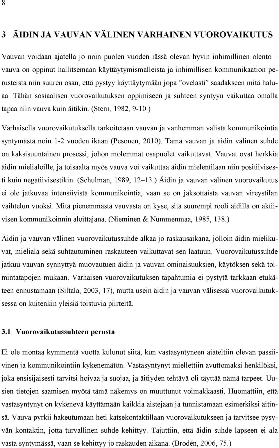 Tähän sosiaalisen vuorovaikutuksen oppimiseen ja suhteen syntyyn vaikuttaa omalla tapaa niin vauva kuin äitikin. (Stern, 1982, 9-10.