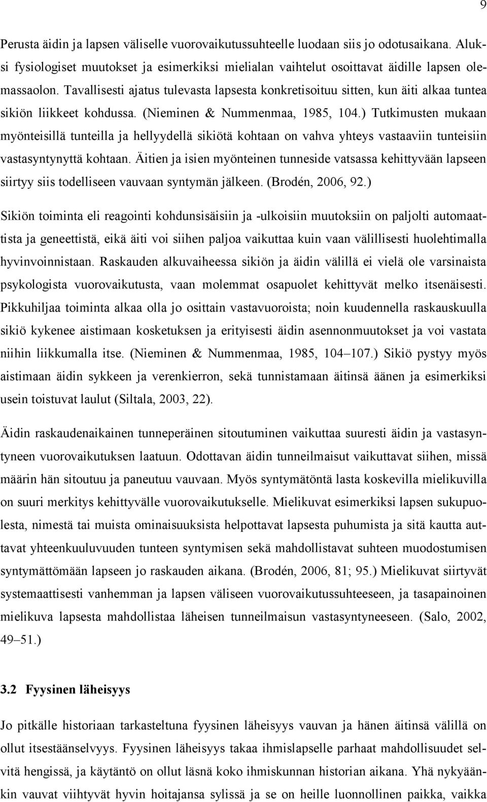 ) Tutkimusten mukaan myönteisillä tunteilla ja hellyydellä sikiötä kohtaan on vahva yhteys vastaaviin tunteisiin vastasyntynyttä kohtaan.