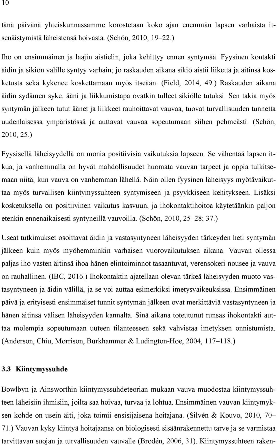 Fyysinen kontakti äidin ja sikiön välille syntyy varhain; jo raskauden aikana sikiö aistii liikettä ja äitinsä kosketusta sekä kykenee koskettamaan myös itseään. (Field, 2014, 49.