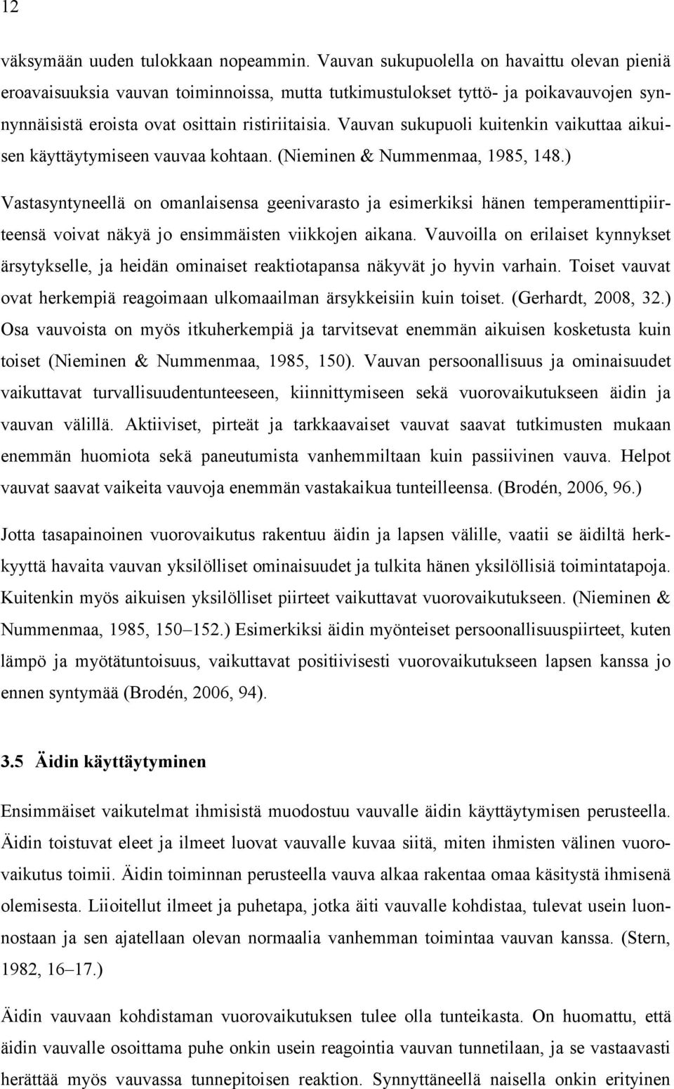 Vauvan sukupuoli kuitenkin vaikuttaa aikuisen käyttäytymiseen vauvaa kohtaan. (Nieminen & Nummenmaa, 1985, 148.