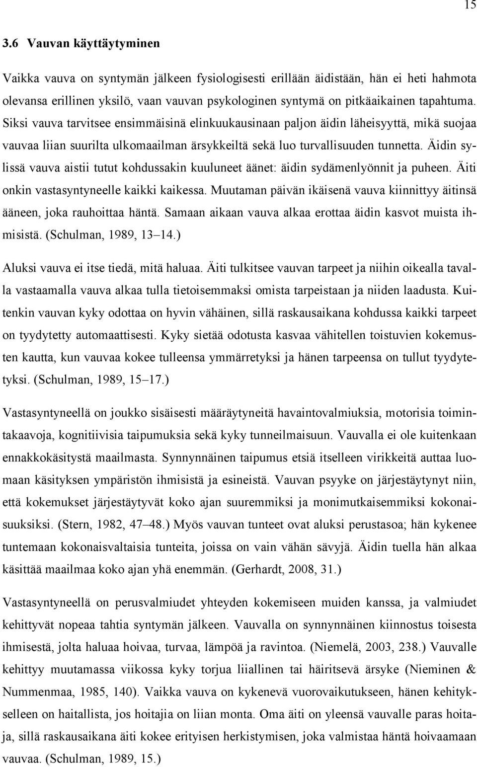 Äidin sylissä vauva aistii tutut kohdussakin kuuluneet äänet: äidin sydämenlyönnit ja puheen. Äiti onkin vastasyntyneelle kaikki kaikessa.