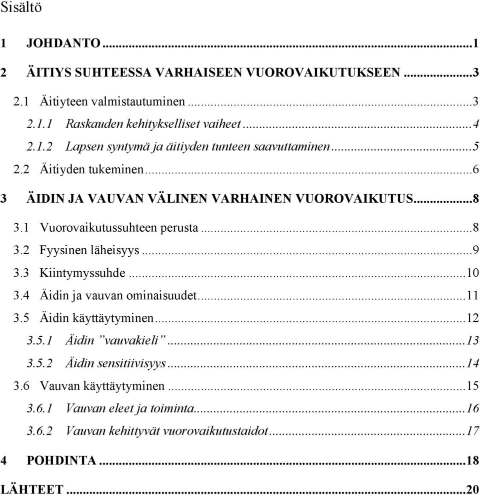 3 Kiintymyssuhde... 10 3.4 Äidin ja vauvan ominaisuudet... 11 3.5 Äidin käyttäytyminen... 12 3.5.1 Äidin vauvakieli... 13 3.5.2 Äidin sensitiivisyys... 14 3.