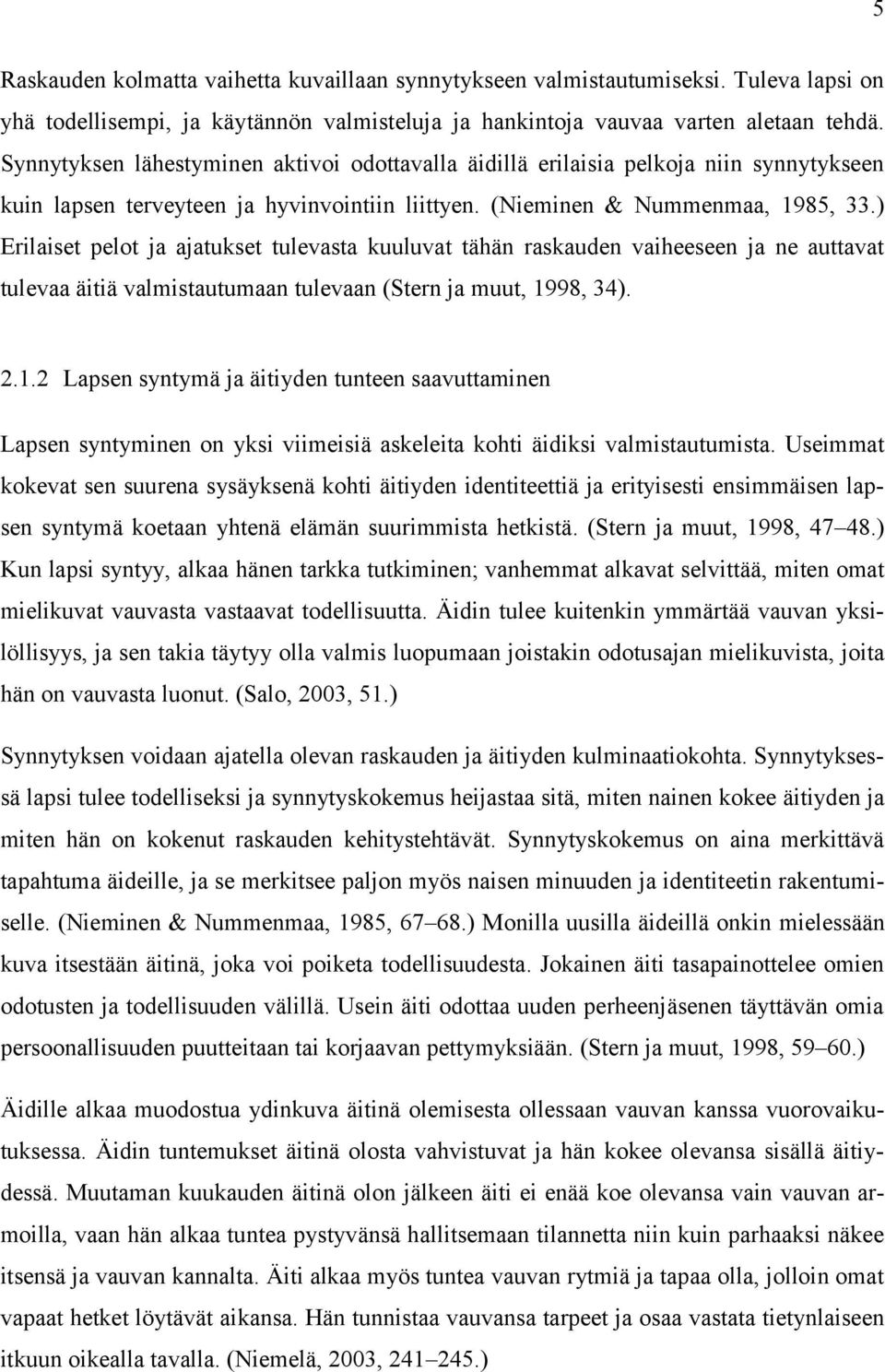 ) Erilaiset pelot ja ajatukset tulevasta kuuluvat tähän raskauden vaiheeseen ja ne auttavat tulevaa äitiä valmistautumaan tulevaan (Stern ja muut, 19