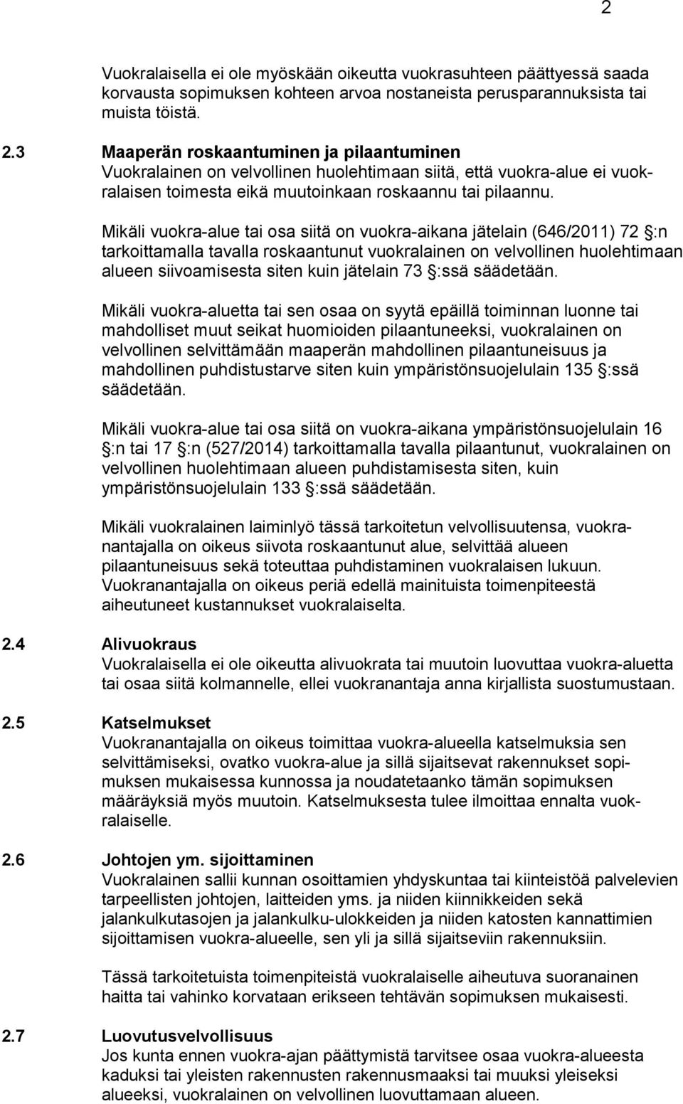 Mikäli vuokra-alue tai osa siitä on vuokra-aikana jätelain (646/2011) 72 :n tarkoitta malla tavalla roskaantunut vuokralainen on velvollinen huolehtimaan alueen siivoamisesta siten kuin jätelain 73