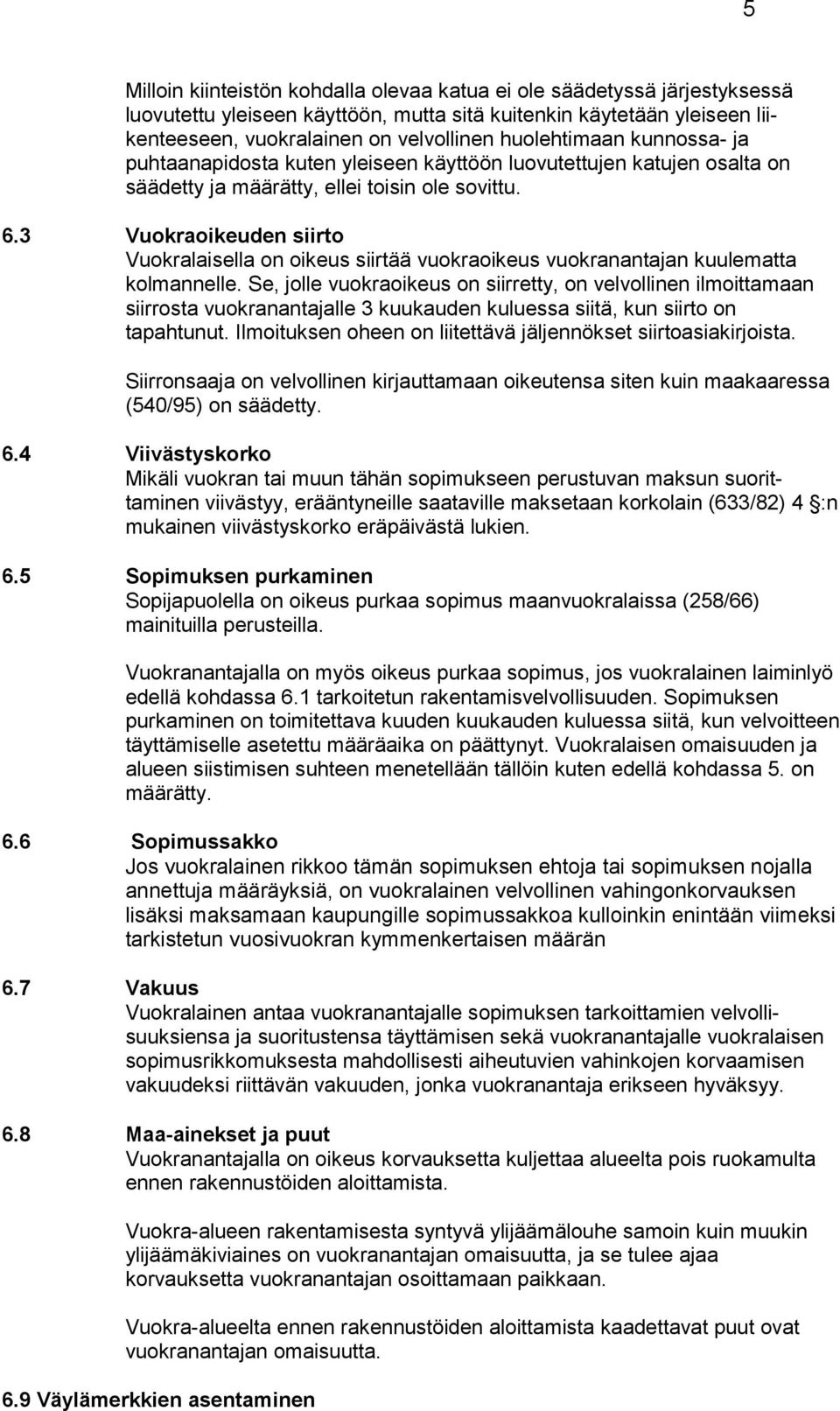 3 Vuokraoikeuden siirto Vuokralaisella on oikeus siirtää vuokraoikeus vuokranantajan kuulematta kolmannelle.