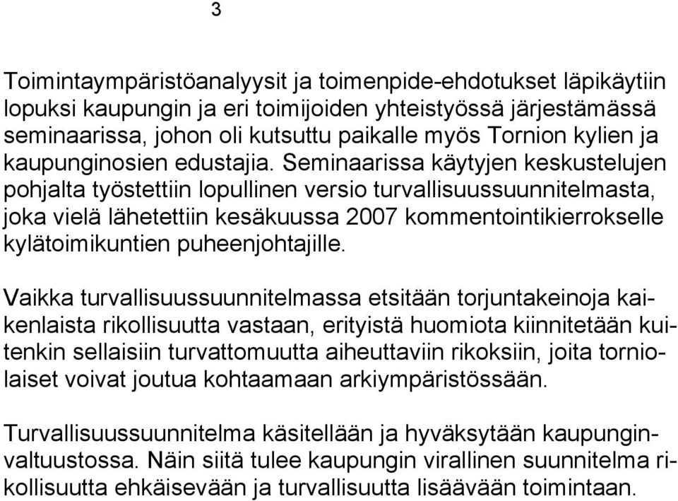 Seminaarissa käytyjen keskustelujen pohjalta työstettiin lopullinen versio turvallisuussuunnitelmasta, joka vielä lähetettiin kesäkuussa 2007 kommentointikierrokselle kylätoimikuntien