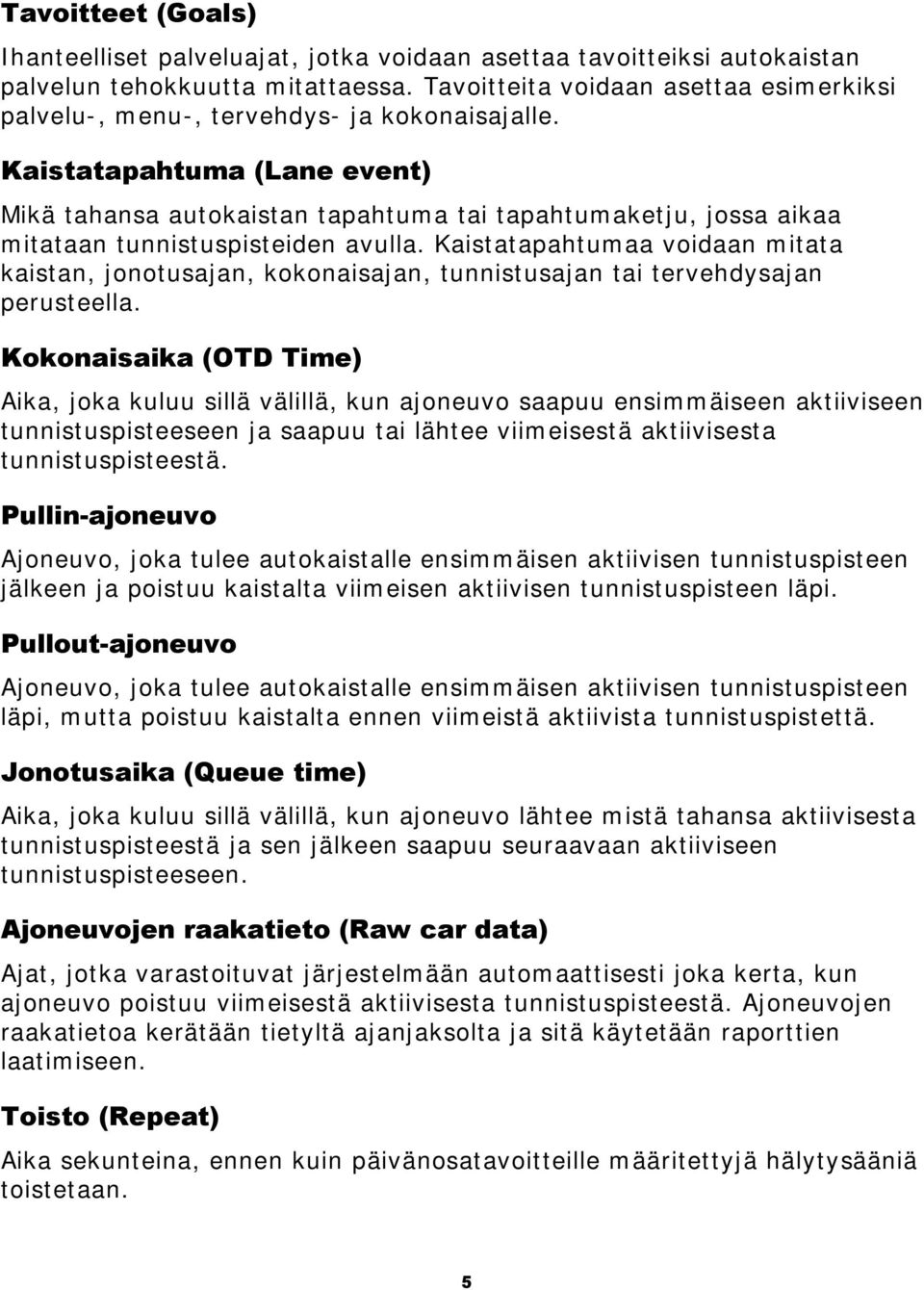 Kaistatapahtuma (Lane event) Mikä tahansa autokaistan tapahtuma tai tapahtumaketju, jossa aikaa mitataan tunnistuspisteiden avulla.