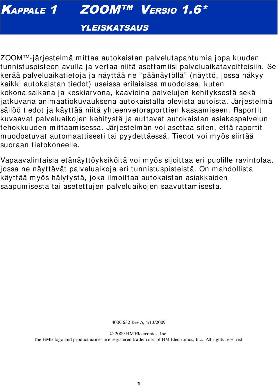 kehityksestä sekä jatkuvana animaatiokuvauksena autokaistalla olevista autoista. Järjestelmä säilöö tiedot ja käyttää niitä yhteenvetoraporttien kasaamiseen.