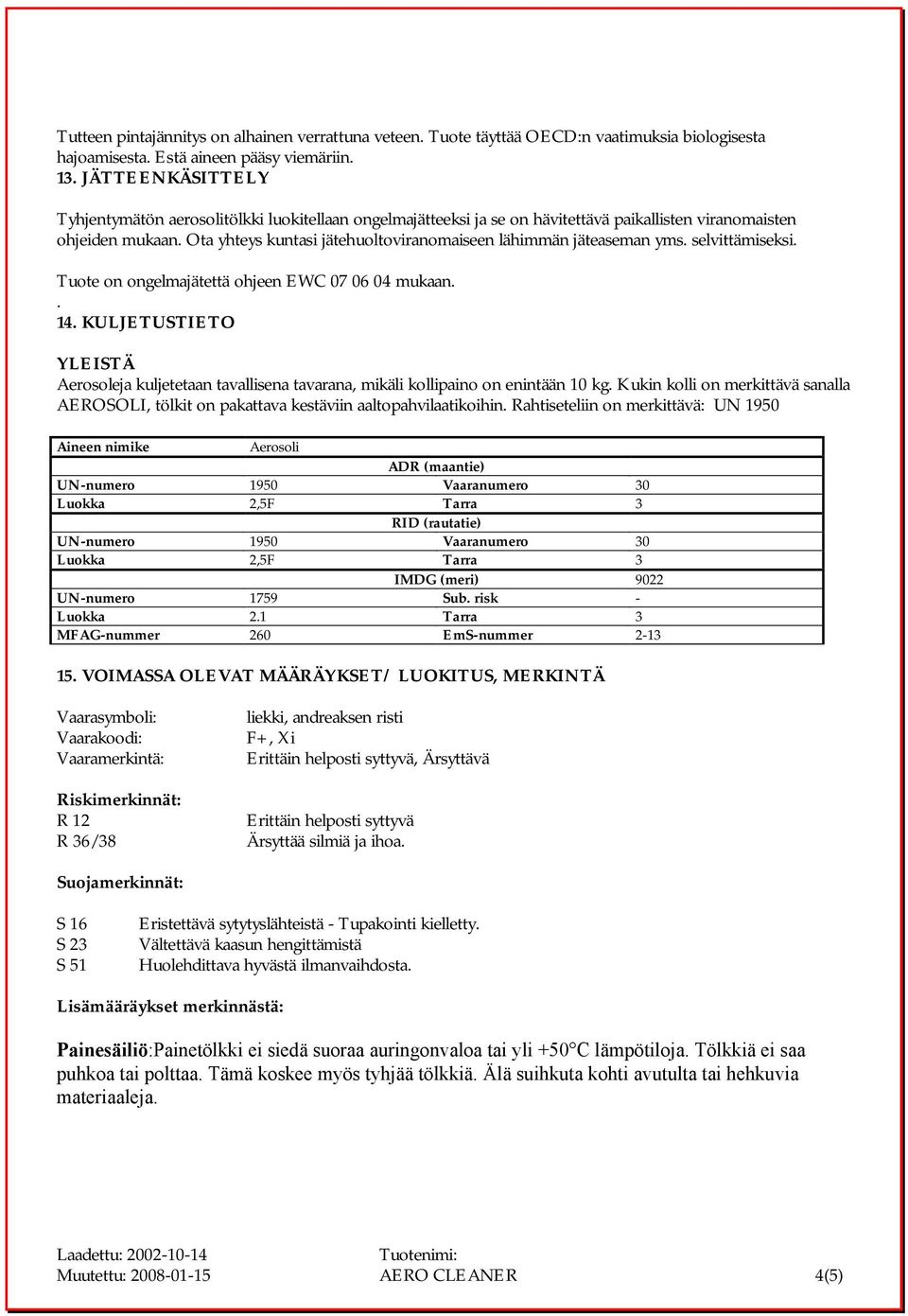 Ota yhteys kuntasi jätehuoltoviranomaiseen lähimmän jäteaseman yms. selvittämiseksi. Tuote on ongelmajätettä ohjeen EWC 07 06 04 mukaan.. 14.