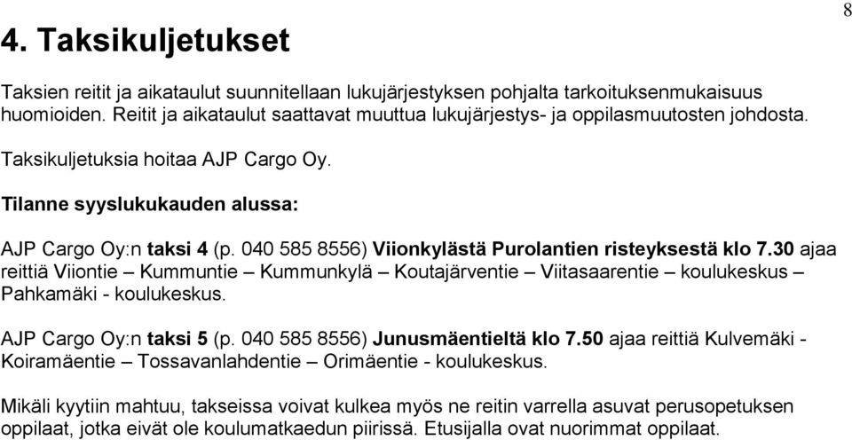 040 585 8556) Viionkylästä Purolantien risteyksestä klo 7.30 ajaa reittiä Viiontie Kummuntie Kummunkylä Koutajärventie Viitasaarentie koulukeskus Pahkamäki - koulukeskus. AJP Cargo Oy:n taksi 5 (p.