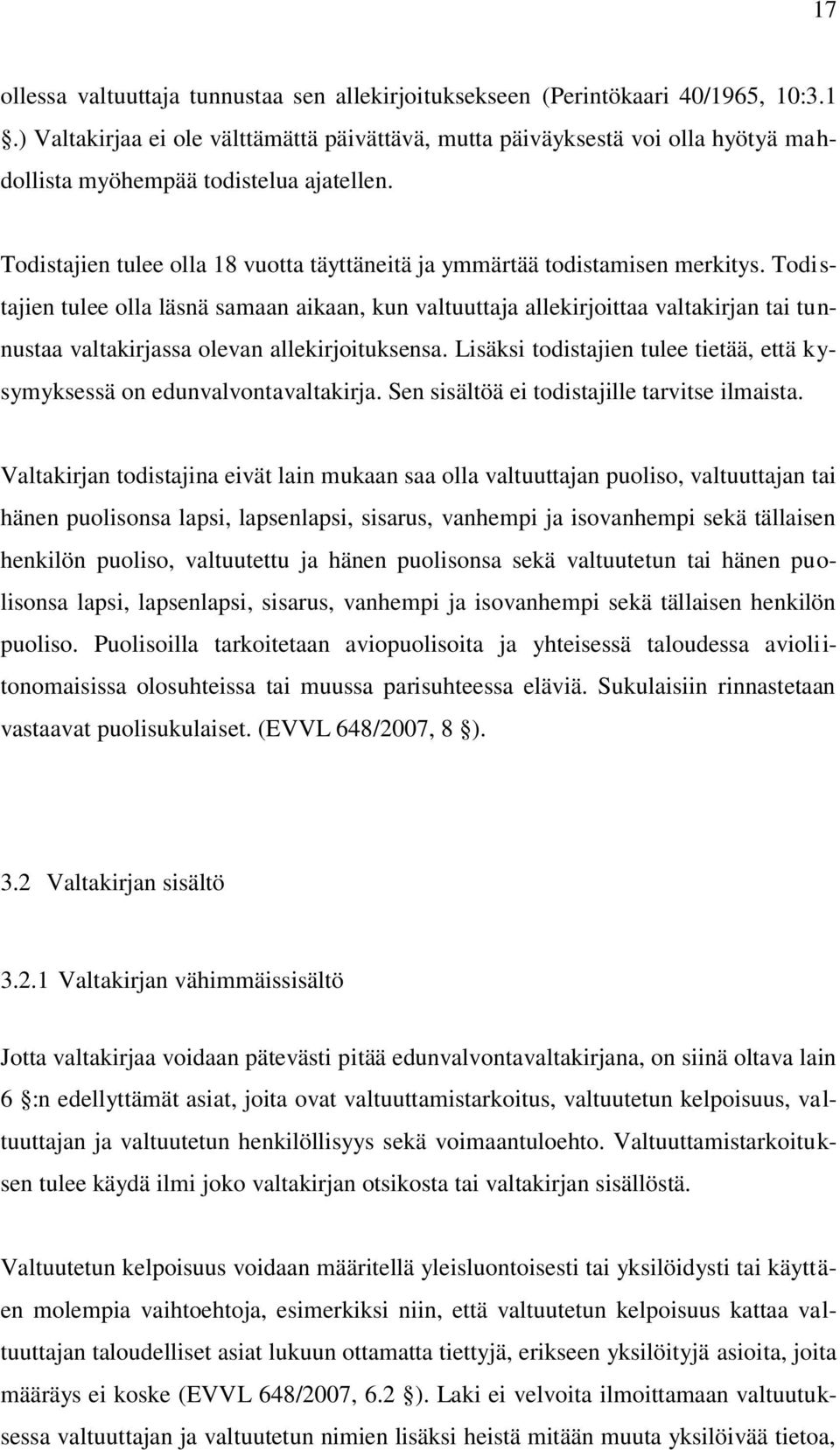 Todistajien tulee olla läsnä samaan aikaan, kun valtuuttaja allekirjoittaa valtakirjan tai tunnustaa valtakirjassa olevan allekirjoituksensa.