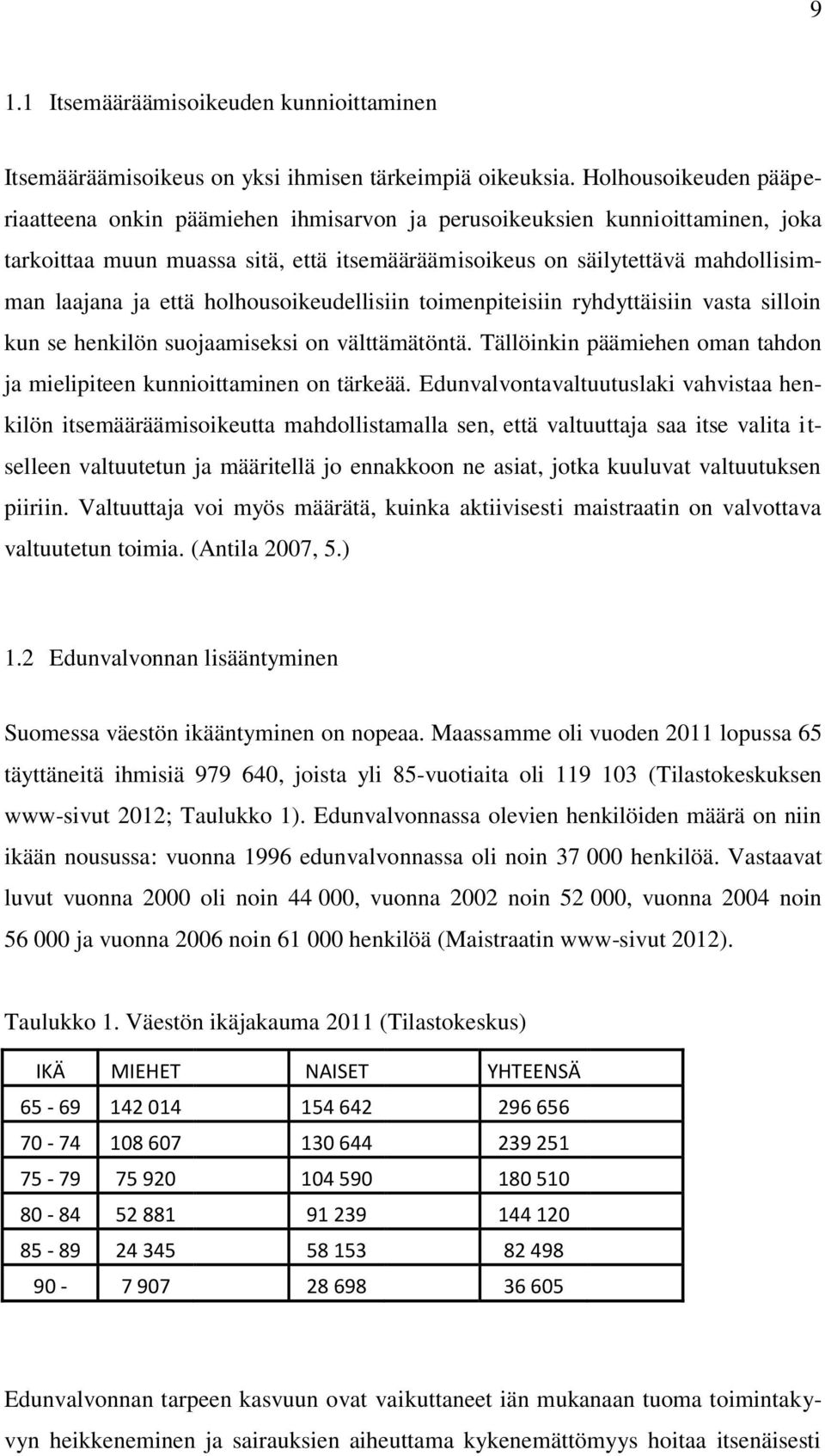 että holhousoikeudellisiin toimenpiteisiin ryhdyttäisiin vasta silloin kun se henkilön suojaamiseksi on välttämätöntä. Tällöinkin päämiehen oman tahdon ja mielipiteen kunnioittaminen on tärkeää.