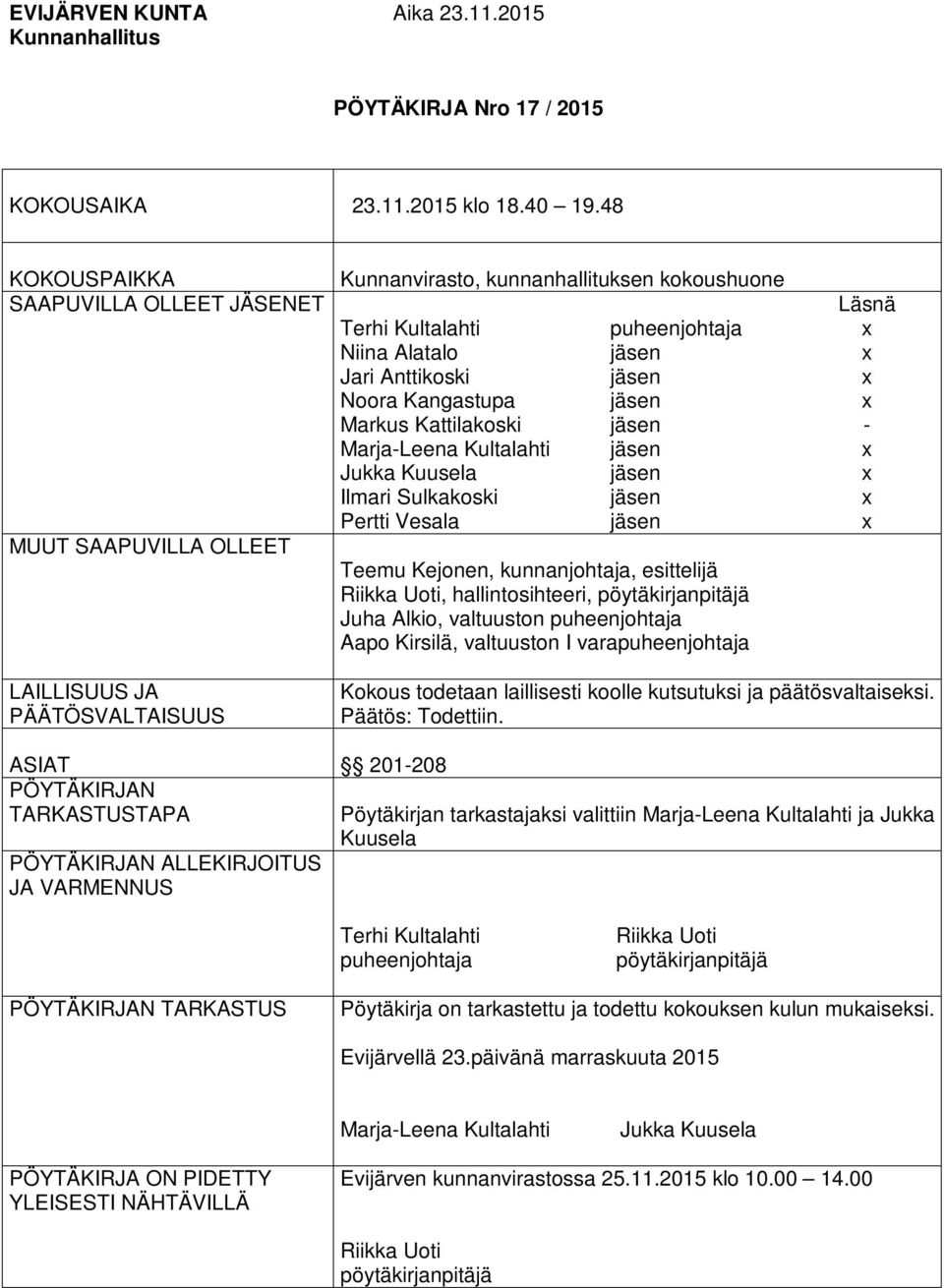 Marja-Leena Kultalahti Jukka Kuusela Ilmari Sulkakoski Pertti Vesala puheenjohtaja Teemu Kejonen, kunnanjohtaja, esittelijä Riikka Uoti, hallintosihteeri, pöytäkirjanpitäjä Juha Alkio, valtuuston