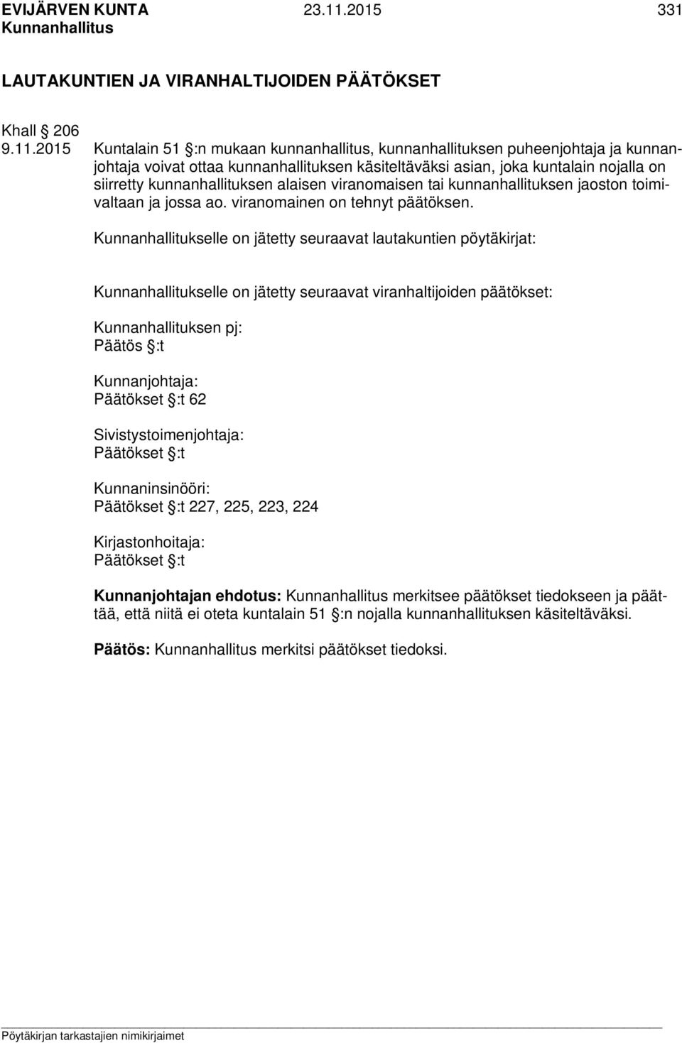 2015 Kuntalain 51 :n mukaan kunnanhallitus, kunnanhallituksen puheenjohtaja ja kunnanjohtaja voivat ottaa kunnanhallituksen käsiteltäväksi asian, joka kuntalain nojalla on siirretty kunnanhallituksen