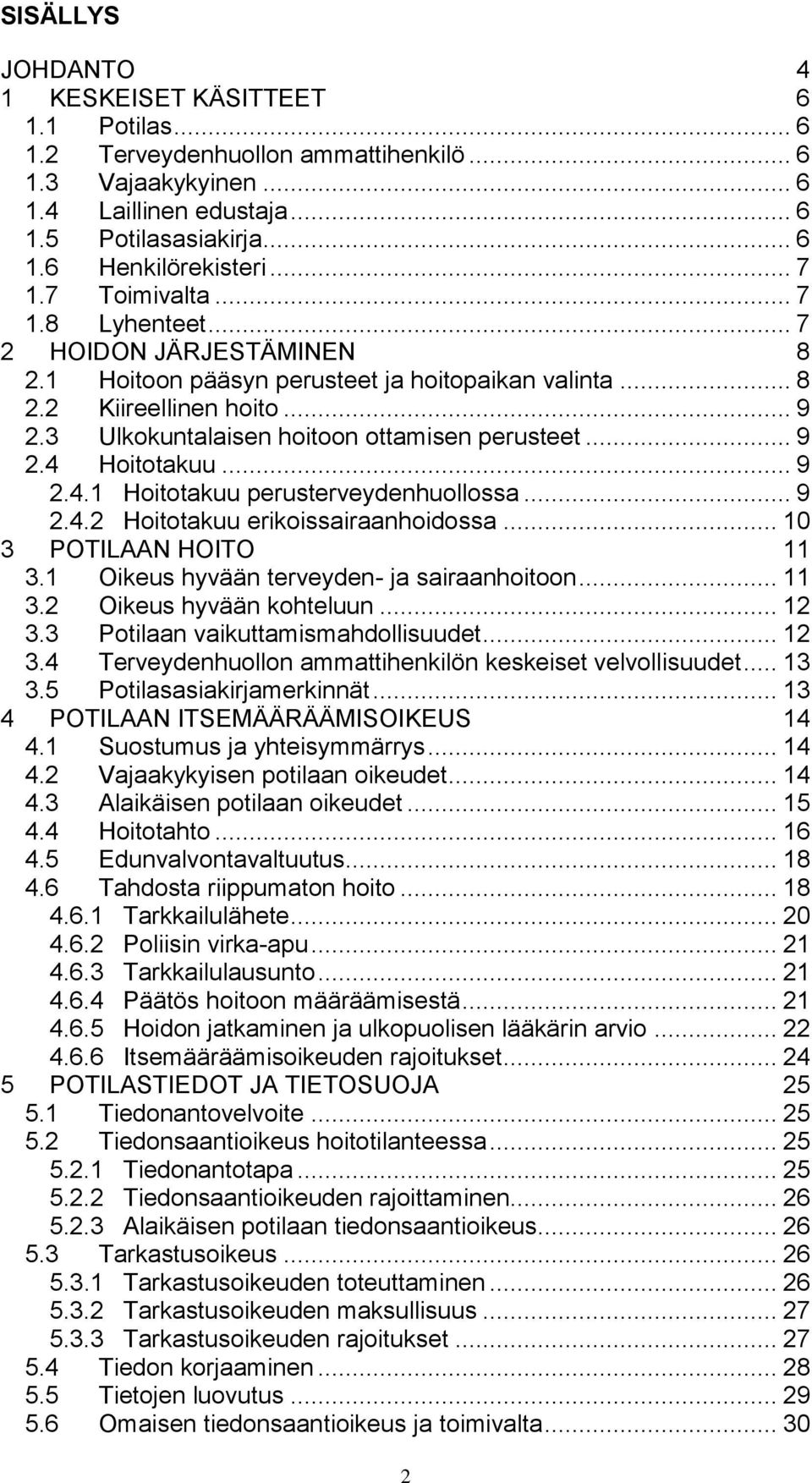 3 Ulkokuntalaisen hoitoon ottamisen perusteet... 9 2.4 Hoitotakuu... 9 2.4.1 Hoitotakuu perusterveydenhuollossa... 9 2.4.2 Hoitotakuu erikoissairaanhoidossa... 10 3 POTILAAN HOITO 11 3.