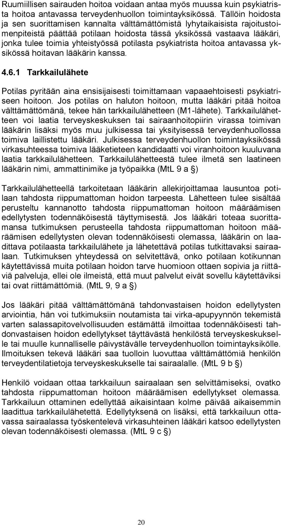 potilasta psykiatrista hoitoa antavassa yksikössä hoitavan lääkärin kanssa. 4.6.1 Tarkkailulähete Potilas pyritään aina ensisijaisesti toimittamaan vapaaehtoisesti psykiatriseen hoitoon.