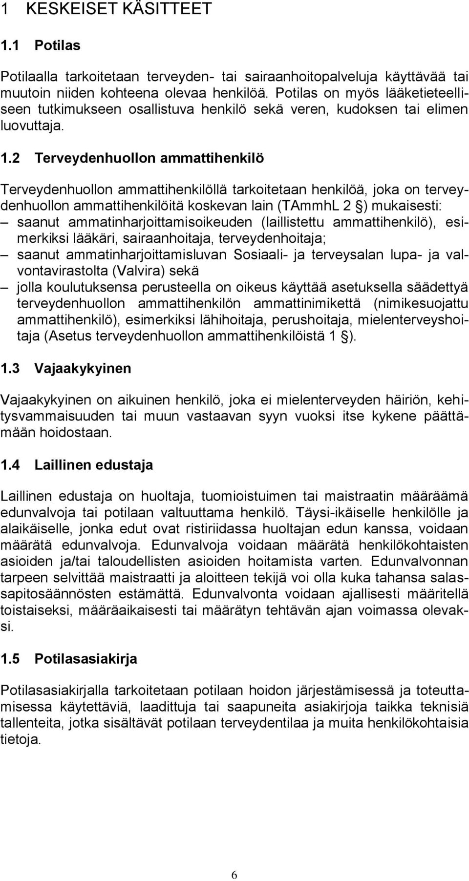 2 Terveydenhuollon ammattihenkilö Terveydenhuollon ammattihenkilöllä tarkoitetaan henkilöä, joka on terveydenhuollon ammattihenkilöitä koskevan lain (TAmmhL 2 ) mukaisesti: saanut