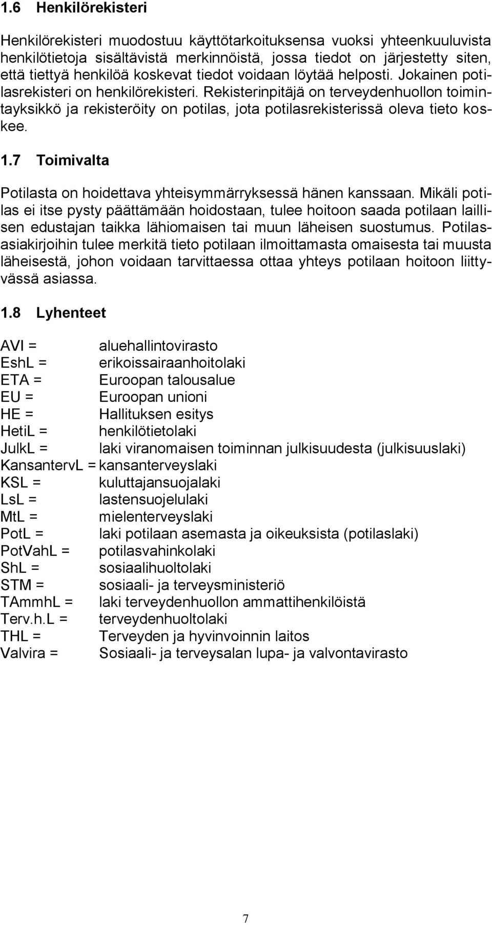 Rekisterinpitäjä on terveydenhuollon toimintayksikkö ja rekisteröity on potilas, jota potilasrekisterissä oleva tieto koskee. 1.7 Toimivalta Potilasta on hoidettava yhteisymmärryksessä hänen kanssaan.