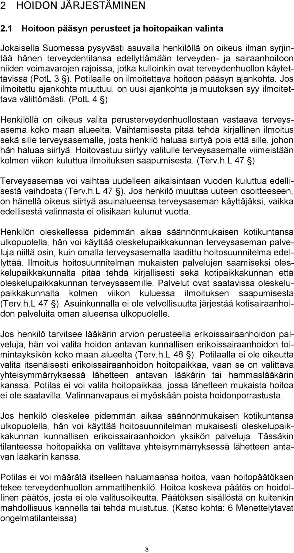 voimavarojen rajoissa, jotka kulloinkin ovat terveydenhuollon käytettävissä (PotL 3 ). Potilaalle on ilmoitettava hoitoon pääsyn ajankohta.