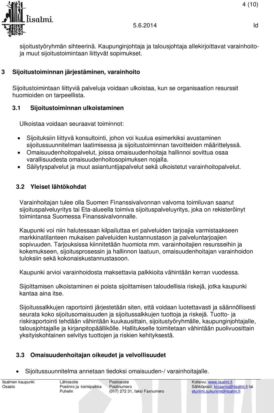 1 Sijoitustoiminnan ulkoistaminen Ulkoistaa voidaan seuraavat toiminnot: Sijoituksiin liittyvä konsultointi, johon voi kuulua esimerkiksi avustaminen sijoitussuunnitelman laatimisessa ja