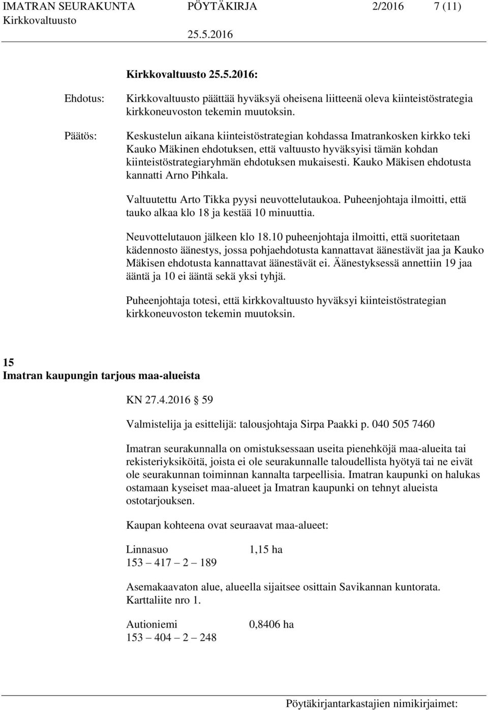 Kauko Mäkisen ehdotusta kannatti Arno Pihkala. Valtuutettu Arto Tikka pyysi neuvottelutaukoa. Puheenjohtaja ilmoitti, että tauko alkaa klo 18 ja kestää 10 minuuttia. Neuvottelutauon jälkeen klo 18.